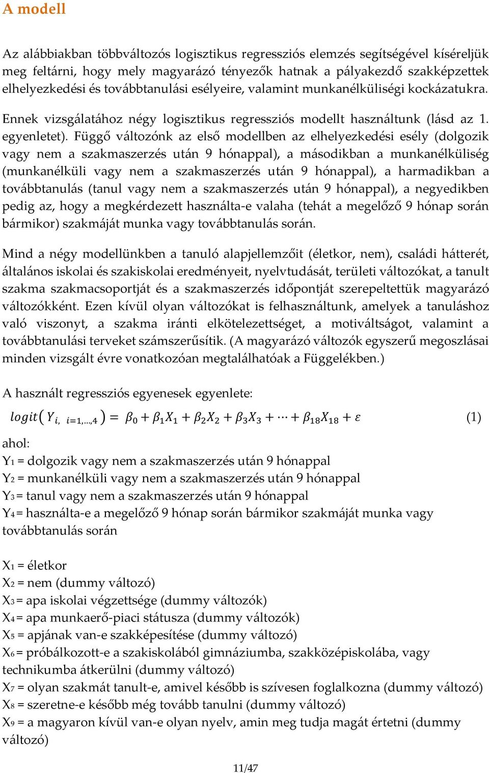 Függő változónk az első modellben az elhelyezkedési esély (dolgozik vagy nem a szakmaszerzés után 9 hónappal), a másodikban a munkanélküliség (munkanélküli vagy nem a szakmaszerzés után 9 hónappal),