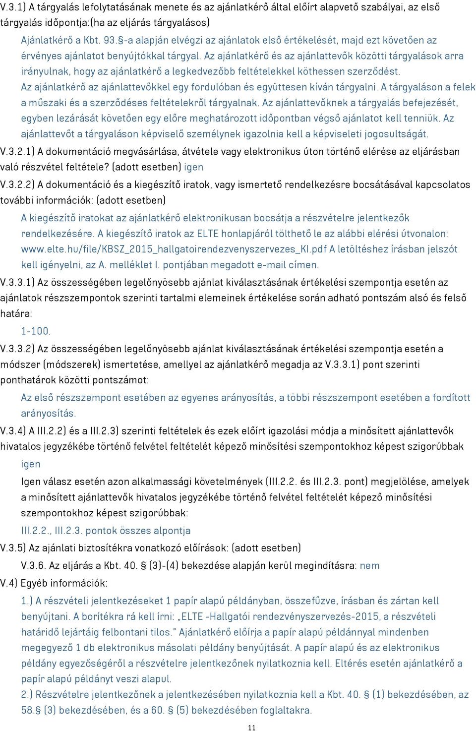 Az ajánlatkérő és az ajánlattevők közötti tárgyalások arra irányulnak, hogy az ajánlatkérő a legkedvezőbb feltételekkel köthessen szerződést.