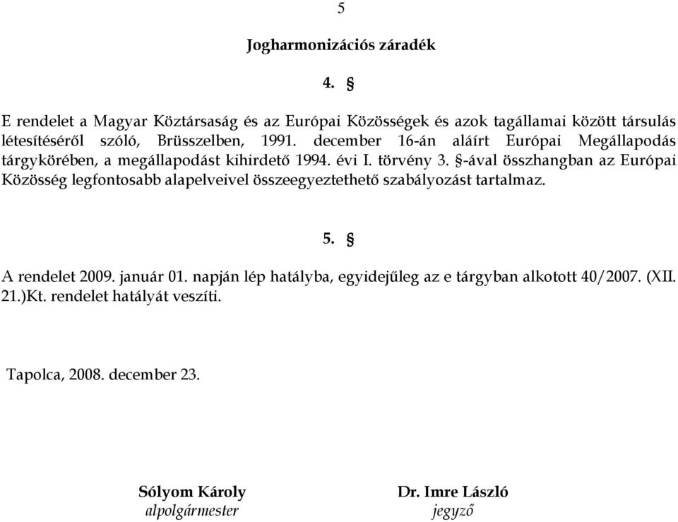 december 16-án aláírt Európai Megállapodás tárgykörében, a megállapodást kihirdető 1994. évi I. törvény 3.