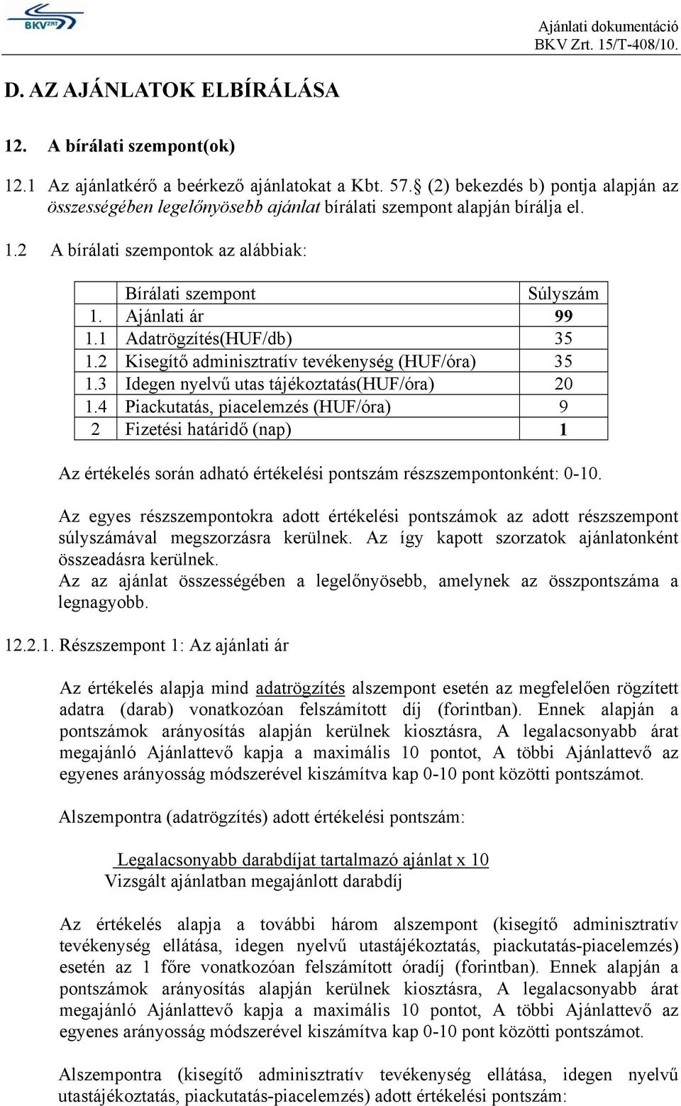 1 Adatrögzítés(HUF/db) 35 1.2 Kisegítő adminisztratív tevékenység (HUF/óra) 35 1.3 Idegen nyelvű utas tájékoztatás(huf/óra) 20 1.