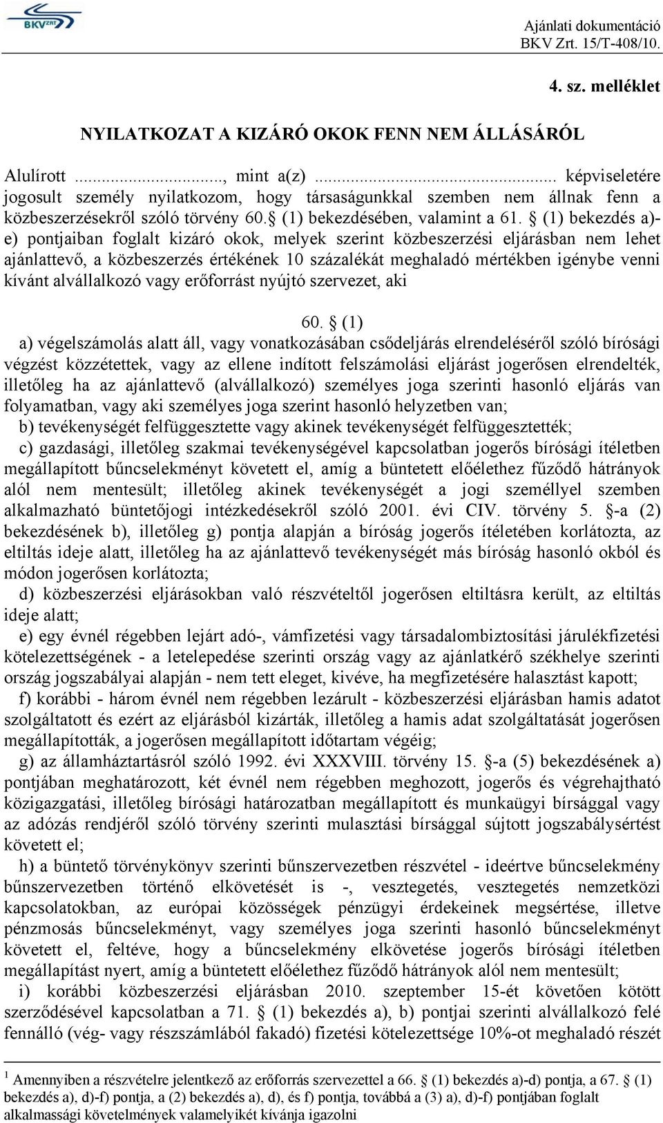 (1) bekezdés a)- e) pontjaiban foglalt kizáró okok, melyek szerint közbeszerzési eljárásban nem lehet ajánlattevő, a közbeszerzés értékének 10 százalékát meghaladó mértékben igénybe venni kívánt