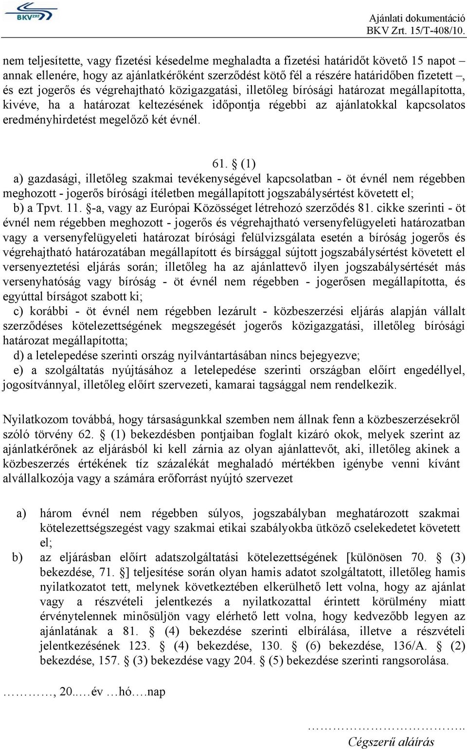 (1) a) gazdasági, illetőleg szakmai tevékenységével kapcsolatban - öt évnél nem régebben meghozott - jogerős bírósági ítéletben megállapított jogszabálysértést követett el; b) a Tpvt. 11.