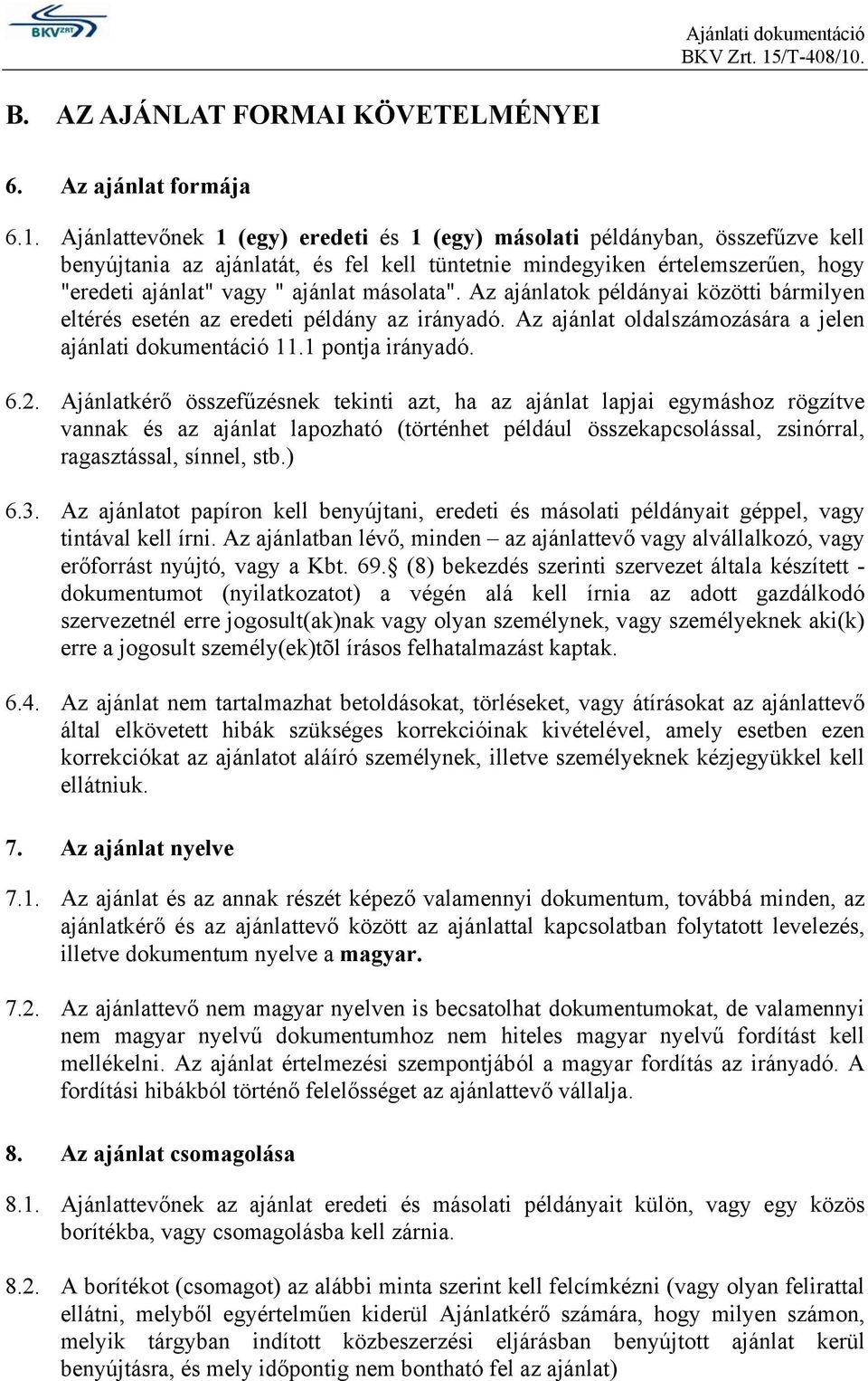 másolata". Az ajánlatok példányai közötti bármilyen eltérés esetén az eredeti példány az irányadó. Az ajánlat oldalszámozására a jelen ajánlati dokumentáció 11.1 pontja irányadó. 6.2.