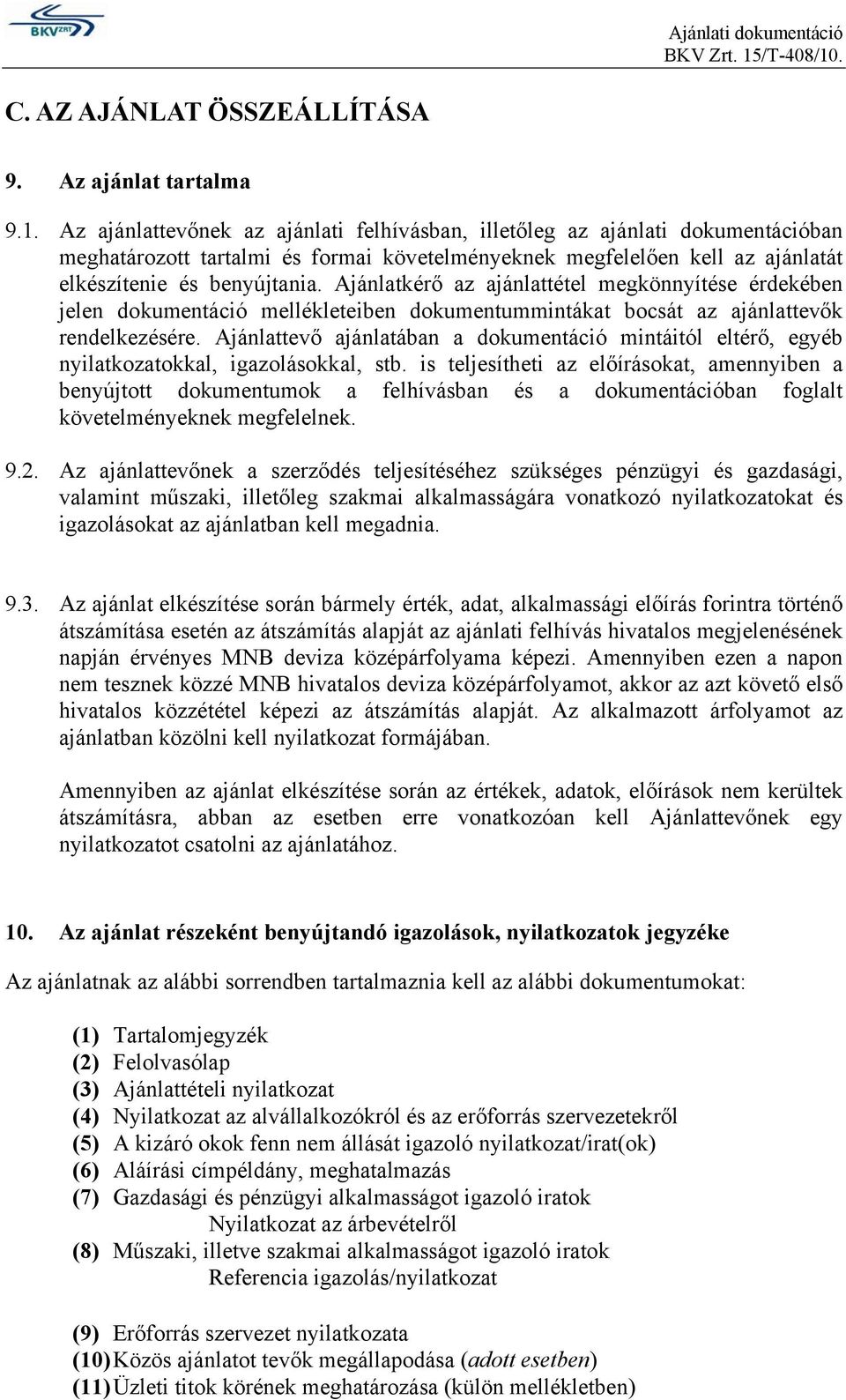 Ajánlatkérő az ajánlattétel megkönnyítése érdekében jelen dokumentáció mellékleteiben dokumentummintákat bocsát az ajánlattevők rendelkezésére.