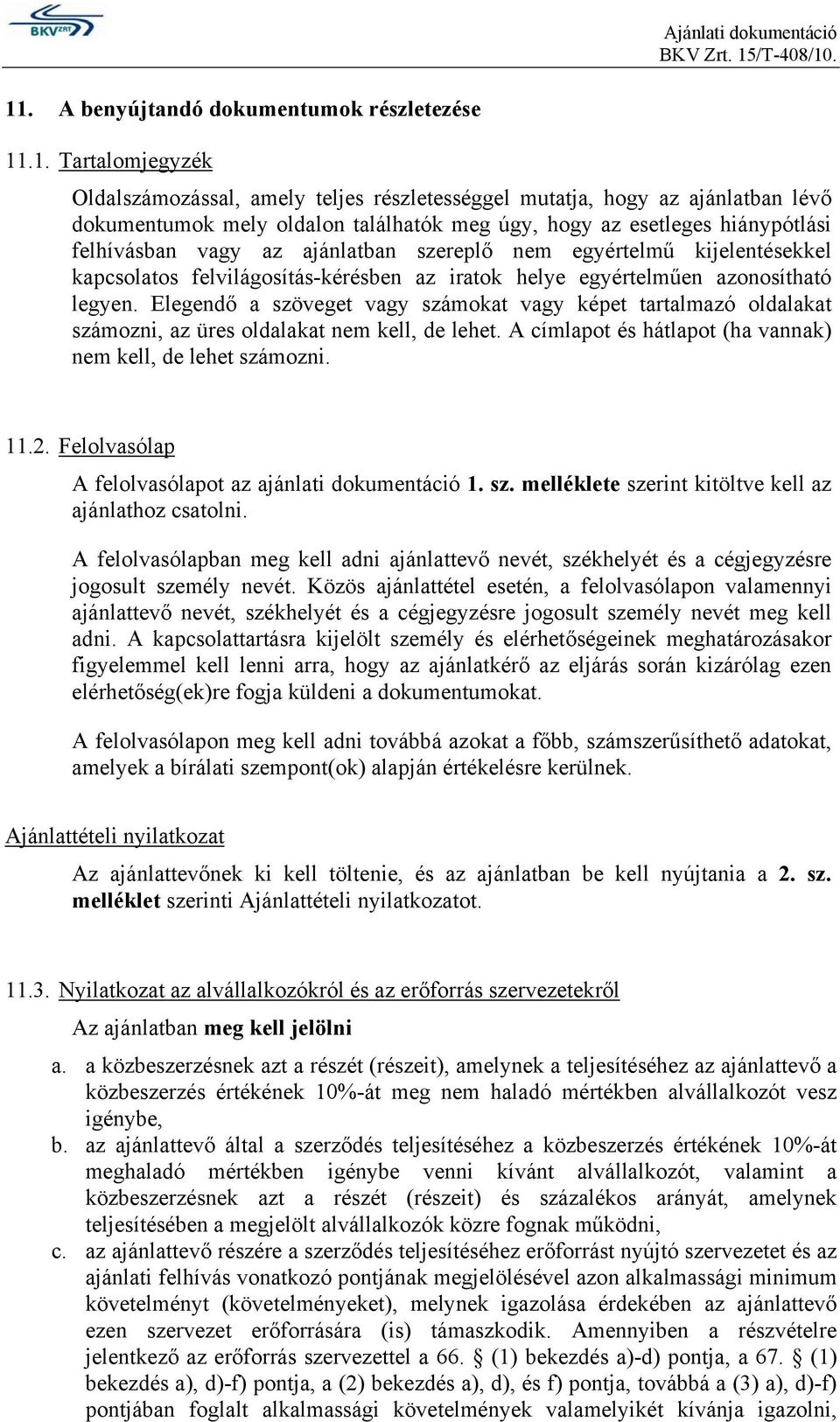 Elegendő a szöveget vagy számokat vagy képet tartalmazó oldalakat számozni, az üres oldalakat nem kell, de lehet. A címlapot és hátlapot (ha vannak) nem kell, de lehet számozni. 11.2.