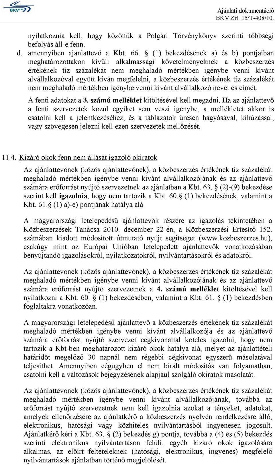 kíván megfelelni, a közbeszerzés értékének tíz százalékát nem meghaladó mértékben igénybe venni kívánt alvállalkozó nevét és címét. A fenti adatokat a 3. számú melléklet kitöltésével kell megadni.