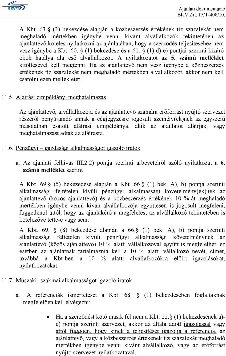 szerződés teljesítéséhez nem vesz igénybe a Kbt. 60. (1) bekezdése és a 61. (1) d)-e) pontjai szerinti kizáró okok hatálya alá eső alvállalkozót. A nyilatkozatot az 5.