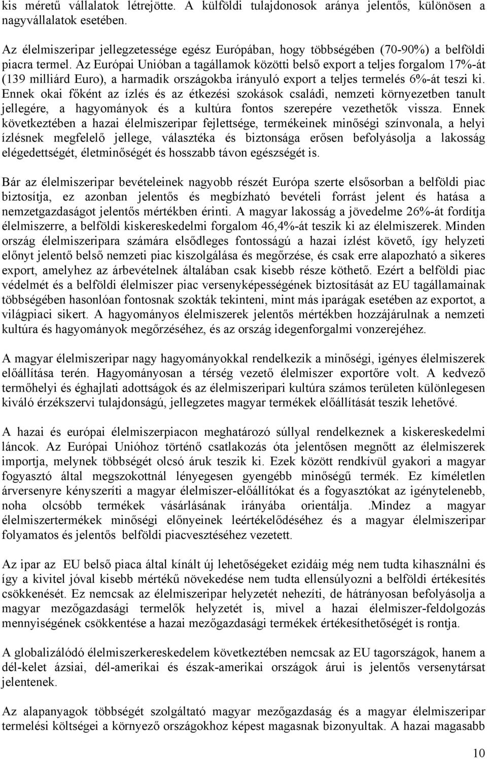 Az Európai Unióban a tagállamok közötti belső export a teljes forgalom 17%-át (139 milliárd Euro), a harmadik országokba irányuló export a teljes termelés 6%-át teszi ki.