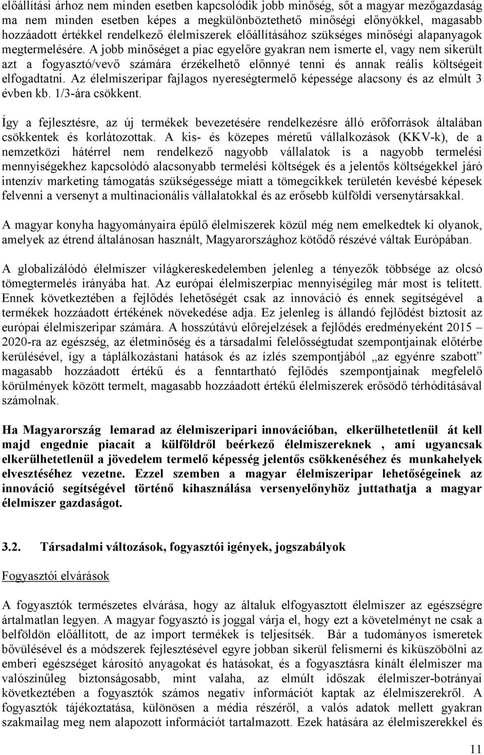 A jobb minőséget a piac egyelőre gyakran nem ismerte el, vagy nem sikerült azt a fogyasztó/vevő számára érzékelhető előnnyé tenni és annak reális költségeit elfogadtatni.