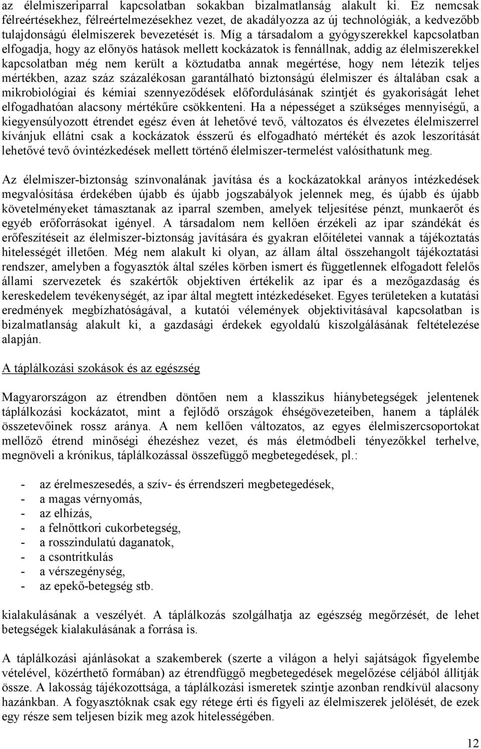 Míg a társadalom a gyógyszerekkel kapcsolatban elfogadja, hogy az előnyös hatások mellett kockázatok is fennállnak, addig az élelmiszerekkel kapcsolatban még nem került a köztudatba annak megértése,