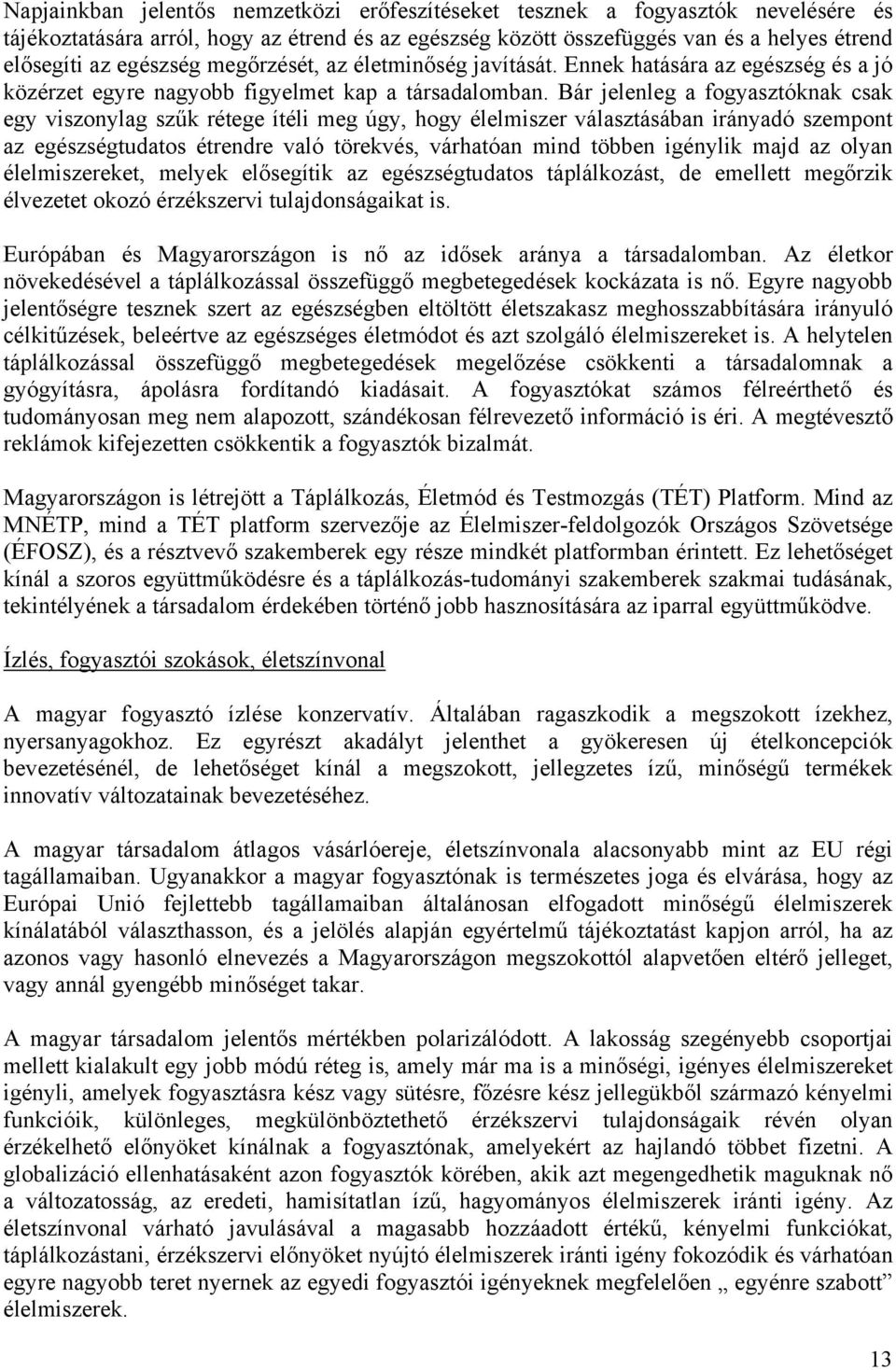 Bár jelenleg a fogyasztóknak csak egy viszonylag szűk rétege ítéli meg úgy, hogy élelmiszer választásában irányadó szempont az egészségtudatos étrendre való törekvés, várhatóan mind többen igénylik