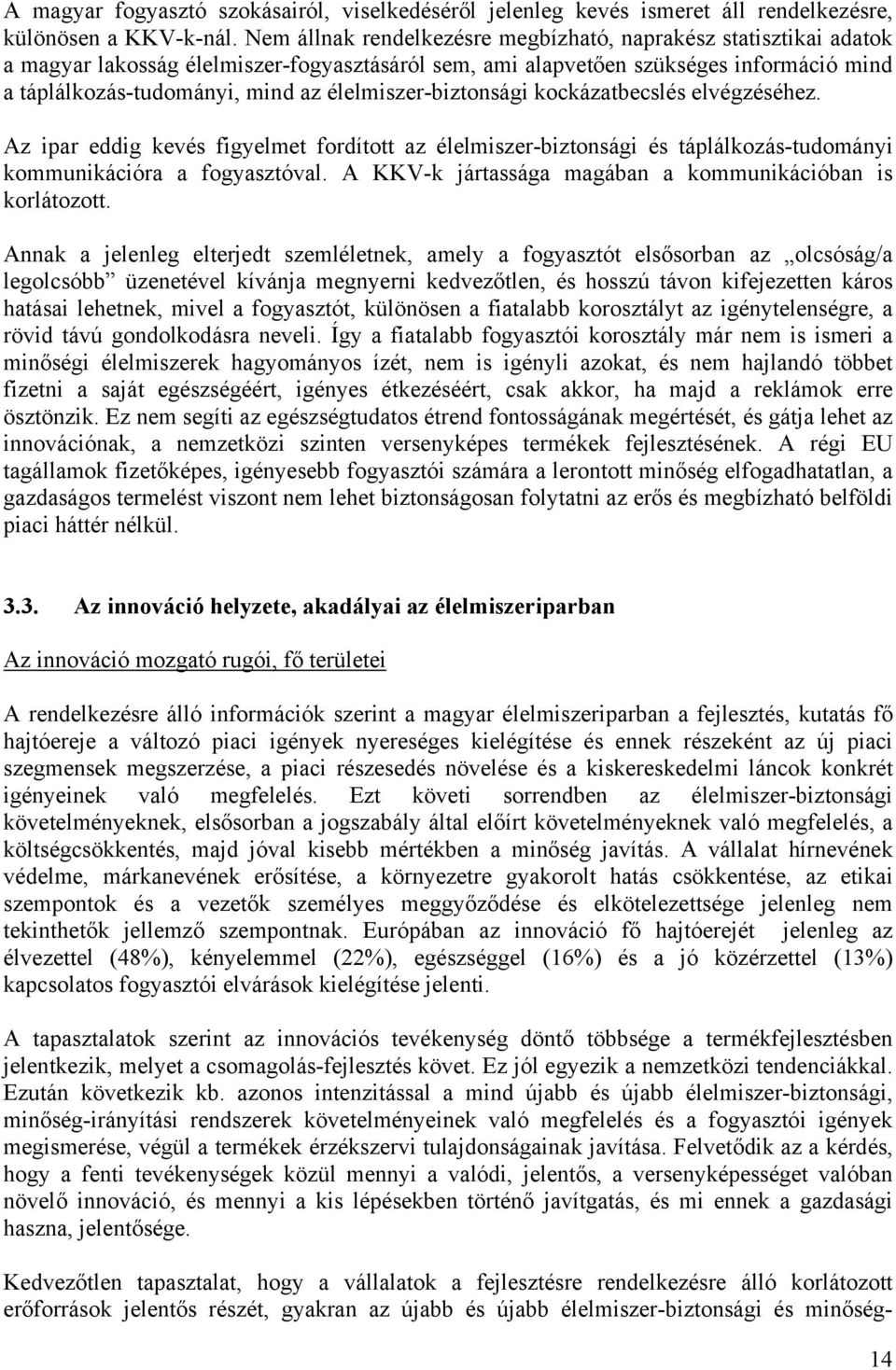 élelmiszer-biztonsági kockázatbecslés elvégzéséhez. Az ipar eddig kevés figyelmet fordított az élelmiszer-biztonsági és táplálkozás-tudományi kommunikációra a fogyasztóval.