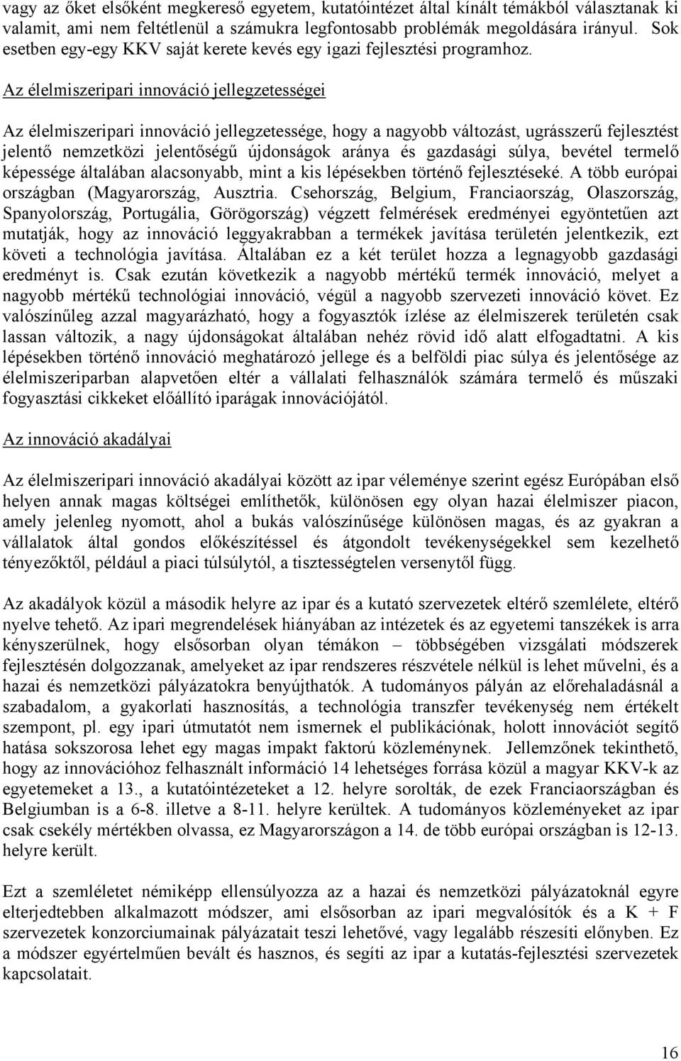 Az élelmiszeripari innováció jellegzetességei Az élelmiszeripari innováció jellegzetessége, hogy a nagyobb változást, ugrásszerű fejlesztést jelentő nemzetközi jelentőségű újdonságok aránya és
