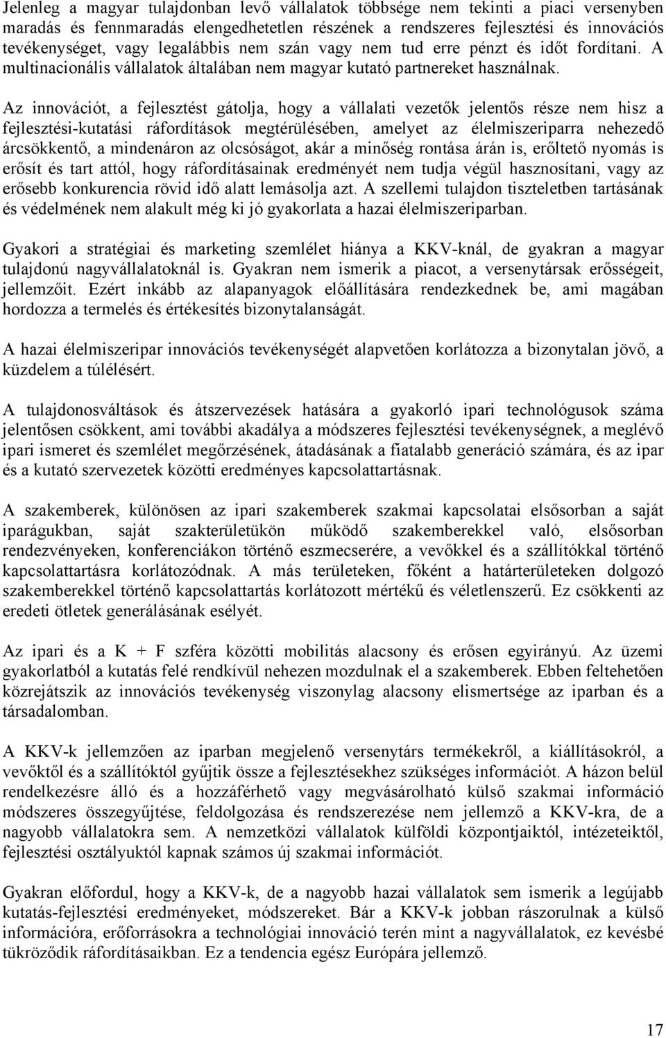 Az innovációt, a fejlesztést gátolja, hogy a vállalati vezetők jelentős része nem hisz a fejlesztési-kutatási ráfordítások megtérülésében, amelyet az élelmiszeriparra nehezedő árcsökkentő, a