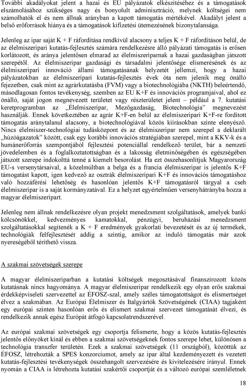 Jelenleg az ipar saját K + F ráfordítása rendkívül alacsony a teljes K + F ráfordításon belül, de az élelmiszeripari kutatás-fejlesztés számára rendelkezésre álló pályázati támogatás is erősen