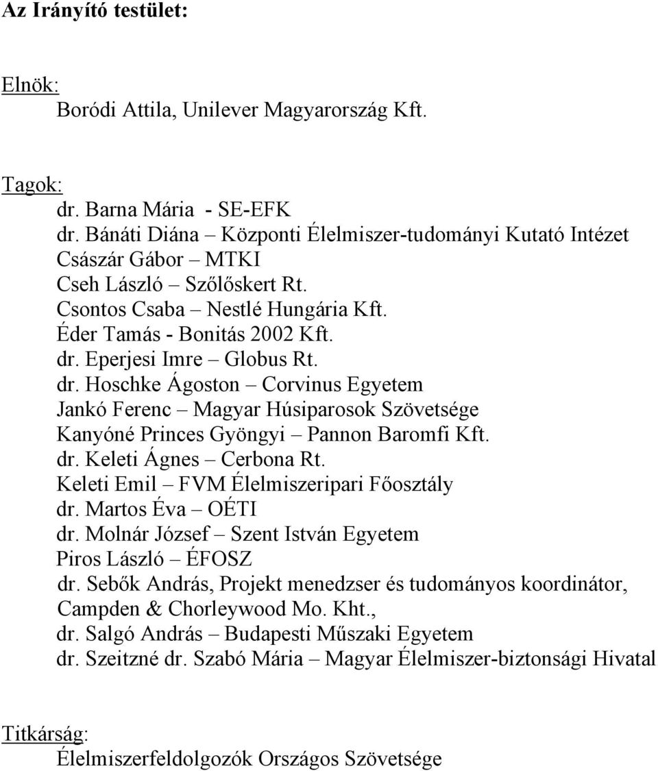 dr. Hoschke Ágoston Corvinus Egyetem Jankó Ferenc Magyar Húsiparosok Szövetsége Kanyóné Princes Gyöngyi Pannon Baromfi Kft. dr. Keleti Ágnes Cerbona Rt. Keleti Emil FVM Élelmiszeripari Főosztály dr.