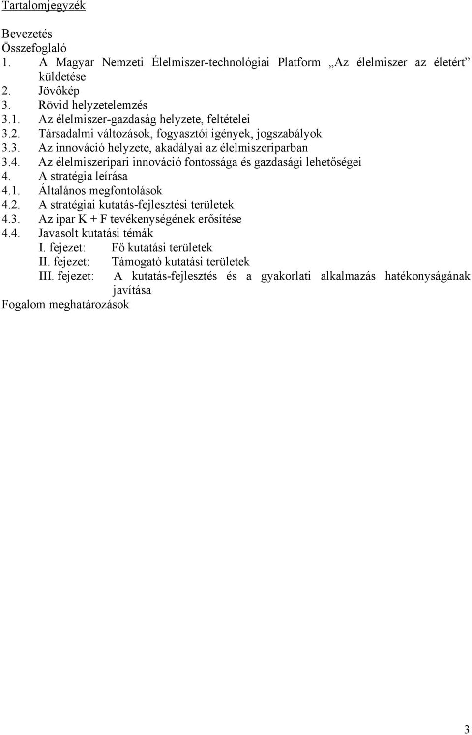 A stratégia leírása 4.1. Általános megfontolások 4.2. A stratégiai kutatás-fejlesztési területek 4.3. Az ipar K + F tevékenységének erősítése 4.4. Javasolt kutatási témák I.