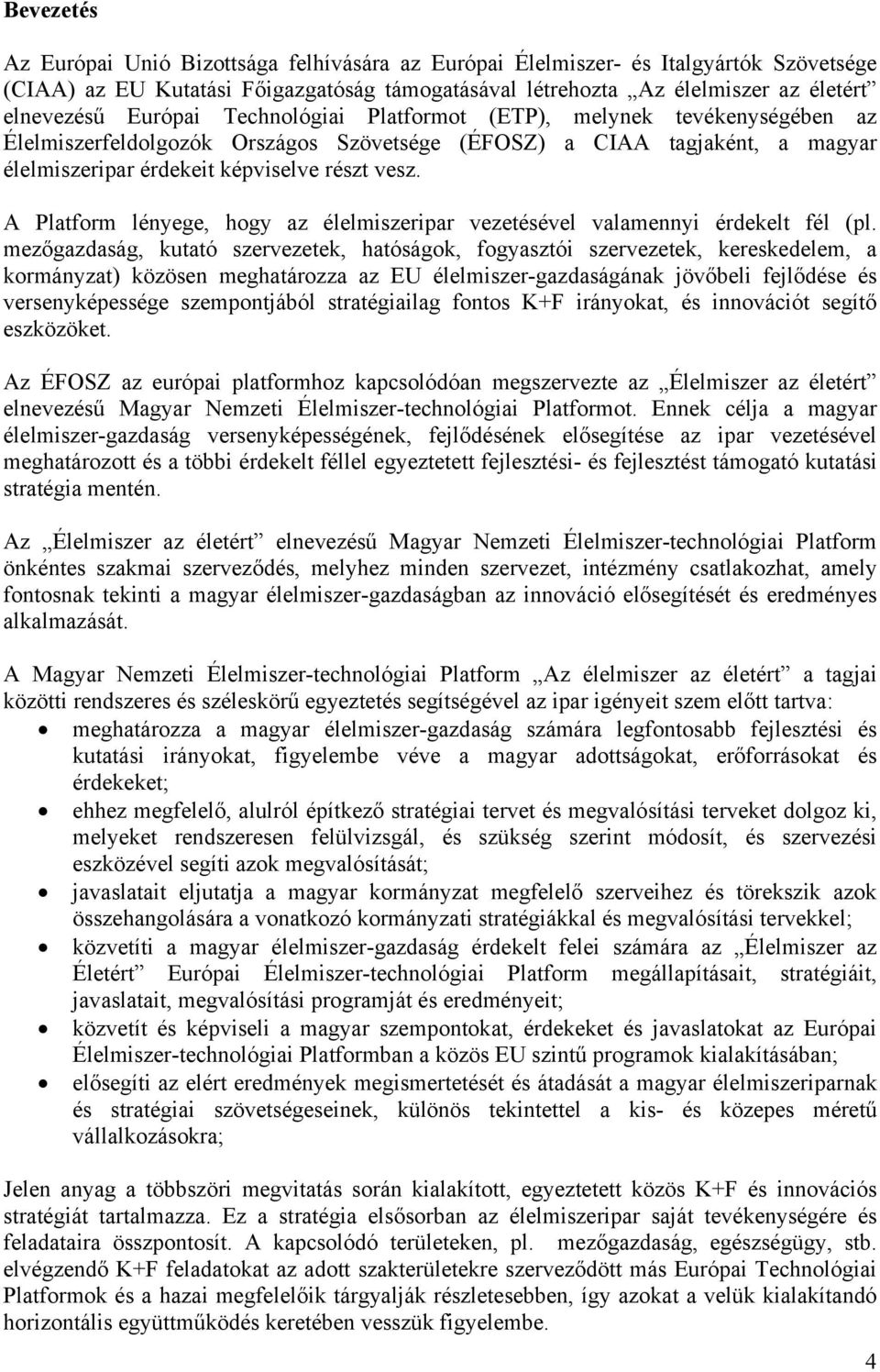 A Platform lényege, hogy az élelmiszeripar vezetésével valamennyi érdekelt fél (pl.