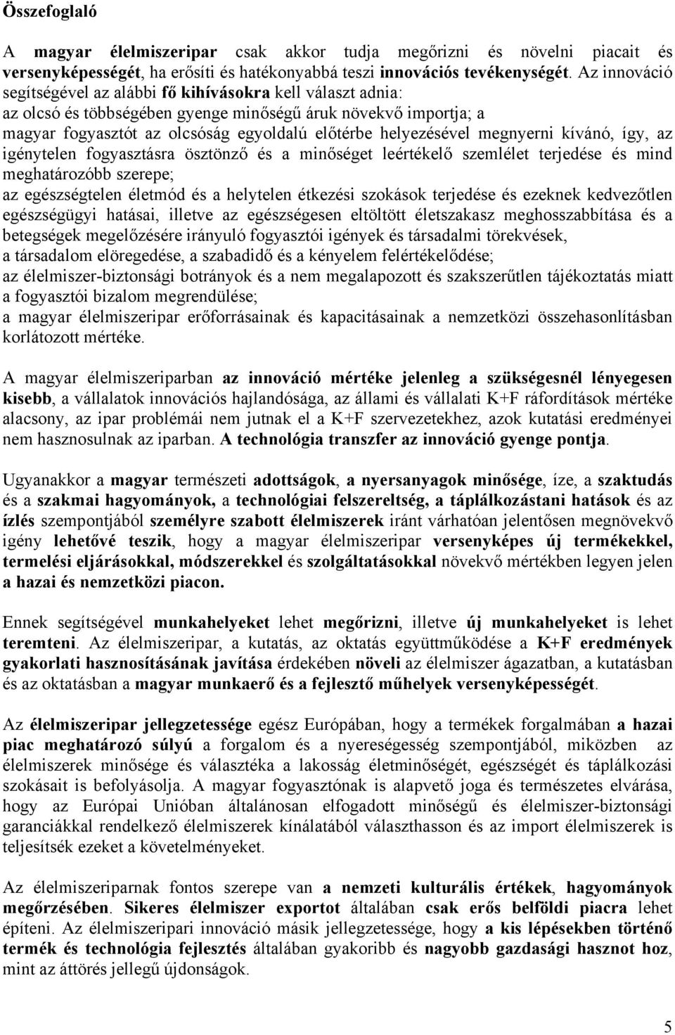 megnyerni kívánó, így, az igénytelen fogyasztásra ösztönző és a minőséget leértékelő szemlélet terjedése és mind meghatározóbb szerepe; az egészségtelen életmód és a helytelen étkezési szokások