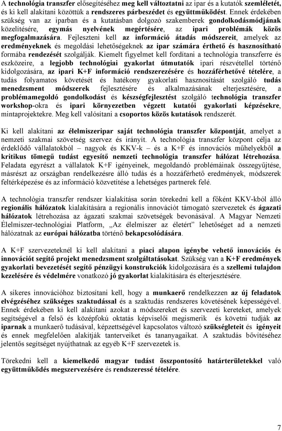 Fejleszteni kell az információ átadás módszereit, amelyek az eredményeknek és megoldási lehetőségeknek az ipar számára érthető és hasznosítható formába rendezését szolgálják.