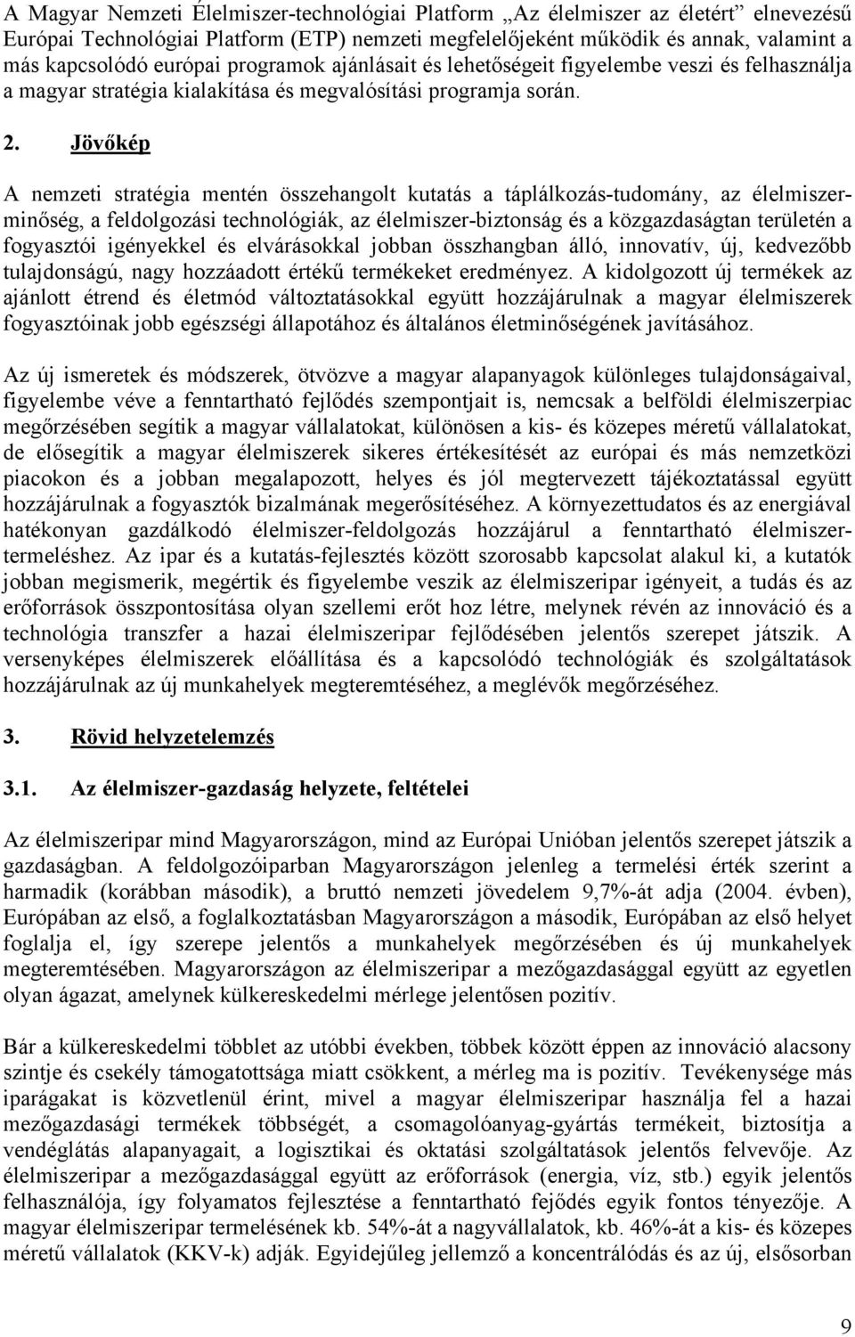 Jövőkép A nemzeti stratégia mentén összehangolt kutatás a táplálkozás-tudomány, az élelmiszerminőség, a feldolgozási technológiák, az élelmiszer-biztonság és a közgazdaságtan területén a fogyasztói