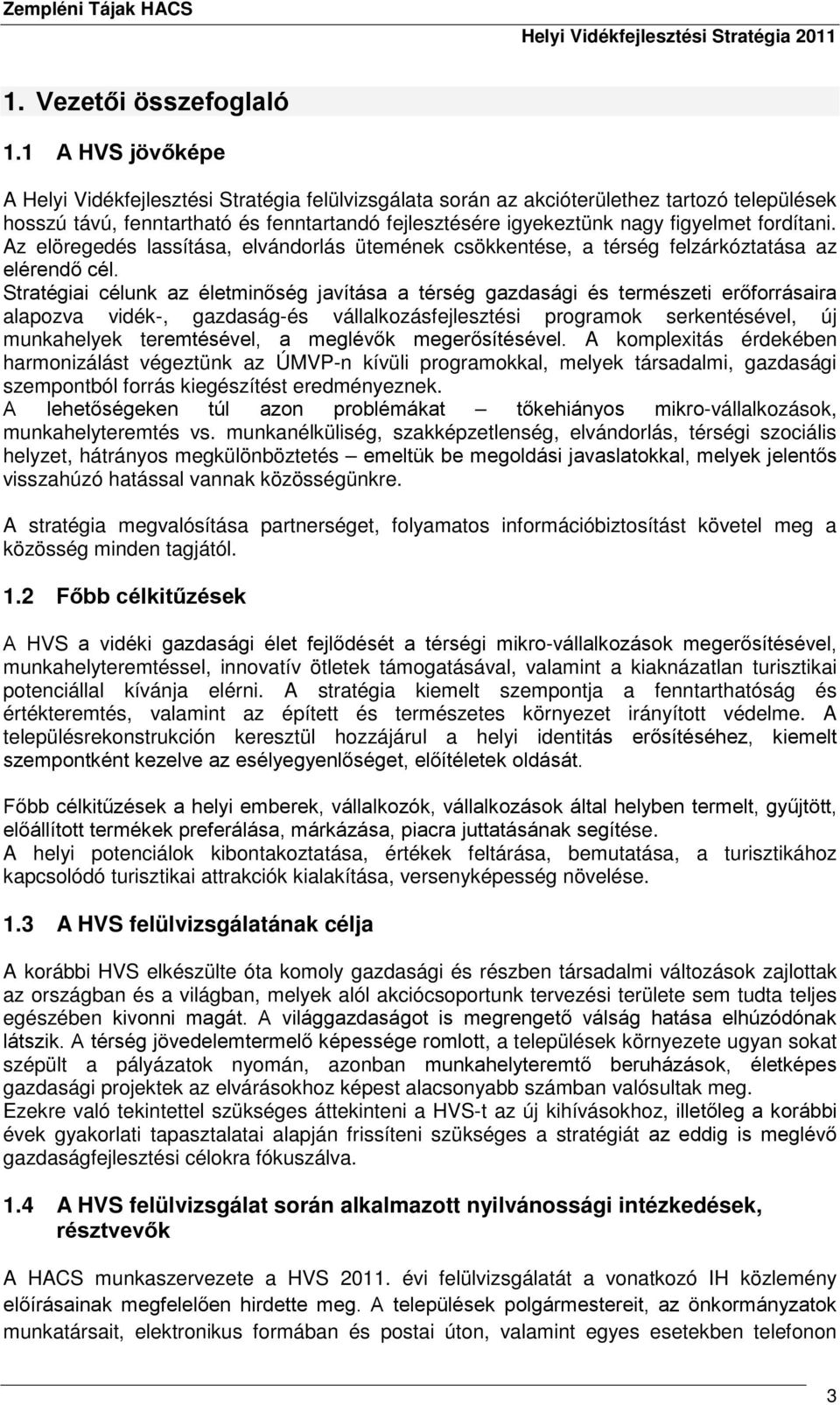 fordítani. Az elöregedés lassítása, elvándorlás ütemének csökkentése, a térség felzárkóztatása az elérendő cél.