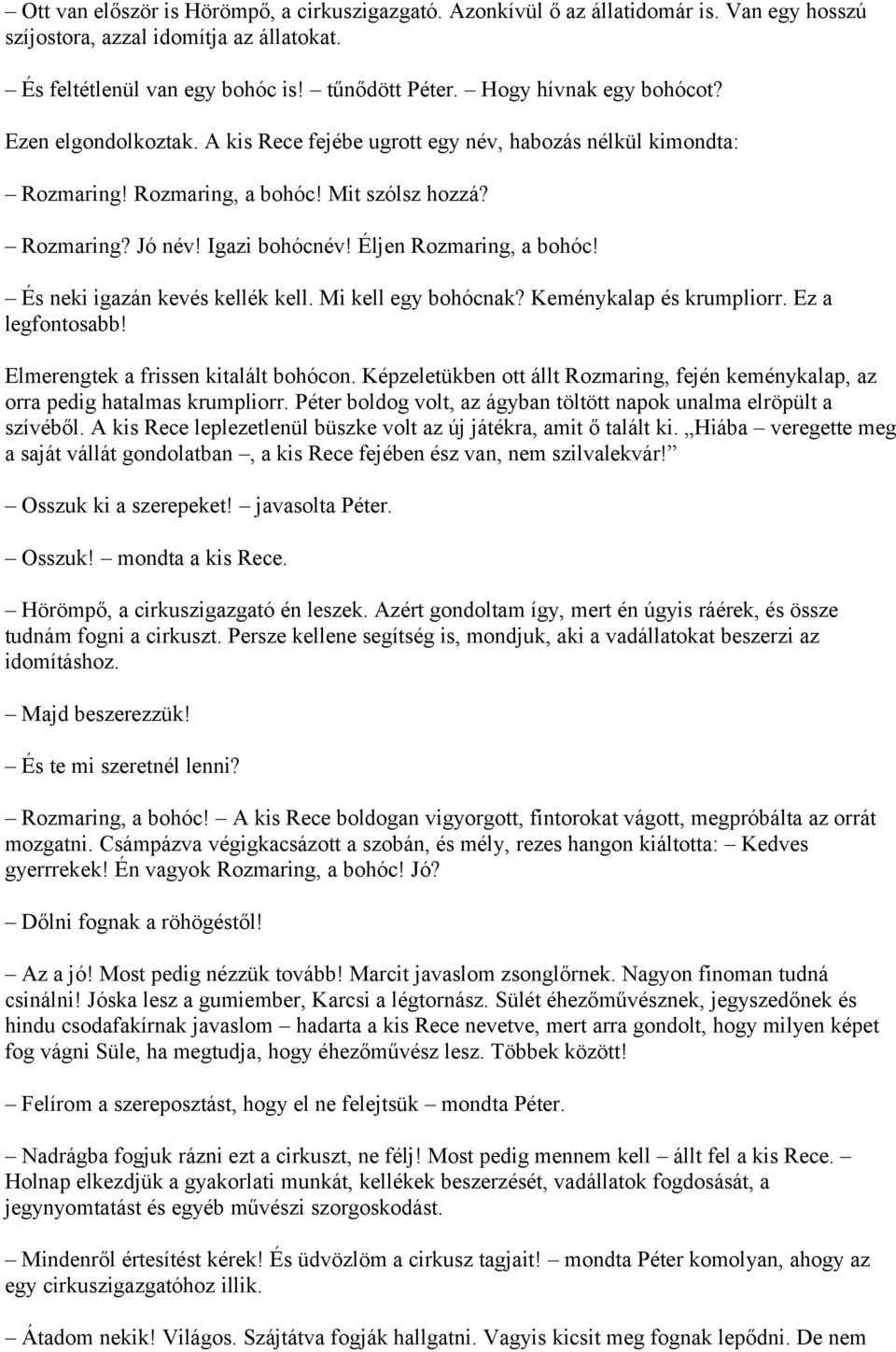 Éljen Rozmaring, a bohóc! És neki igazán kevés kellék kell. Mi kell egy bohócnak? Keménykalap és krumpliorr. Ez a legfontosabb! Elmerengtek a frissen kitalált bohócon.
