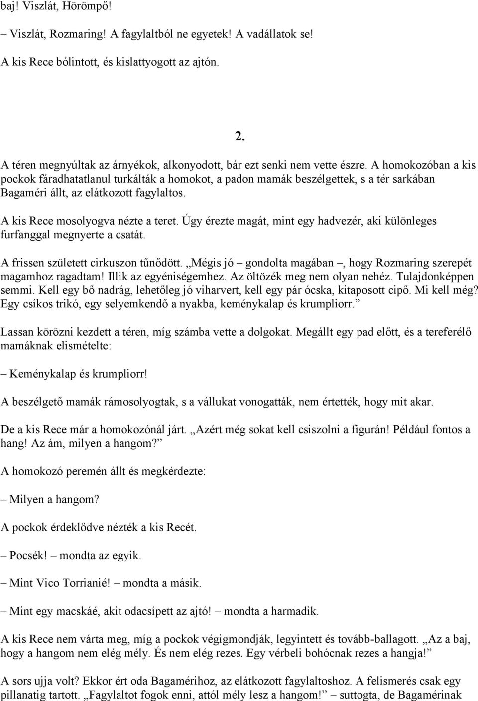 A homokozóban a kis pockok fáradhatatlanul turkálták a homokot, a padon mamák beszélgettek, s a tér sarkában Bagaméri állt, az elátkozott fagylaltos. A kis Rece mosolyogva nézte a teret.