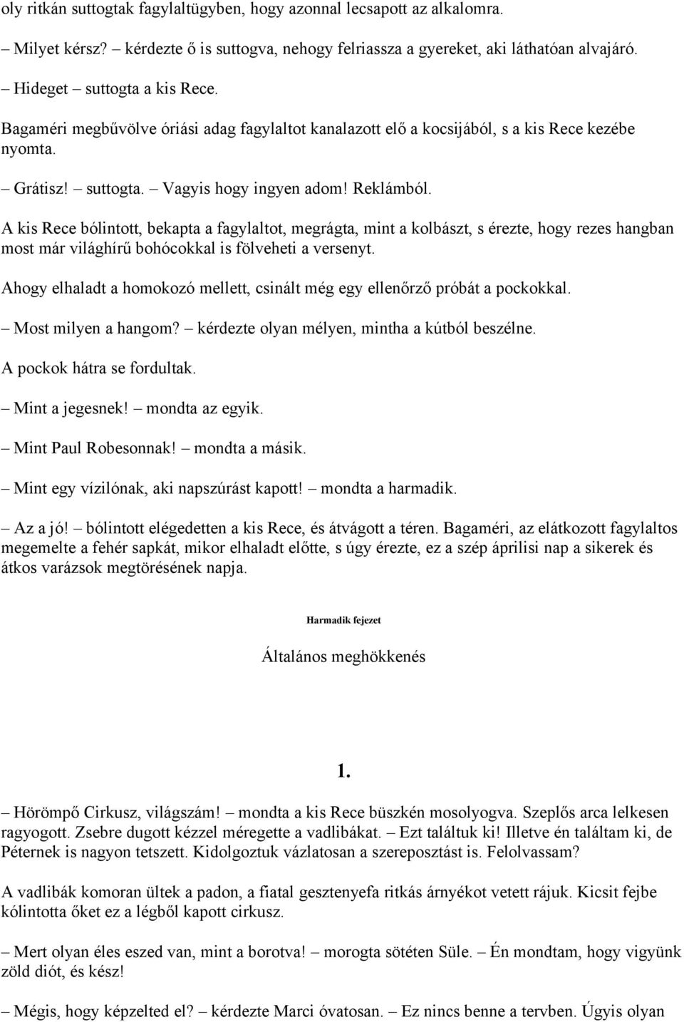 A kis Rece bólintott, bekapta a fagylaltot, megrágta, mint a kolbászt, s érezte, hogy rezes hangban most már világhírű bohócokkal is fölveheti a versenyt.