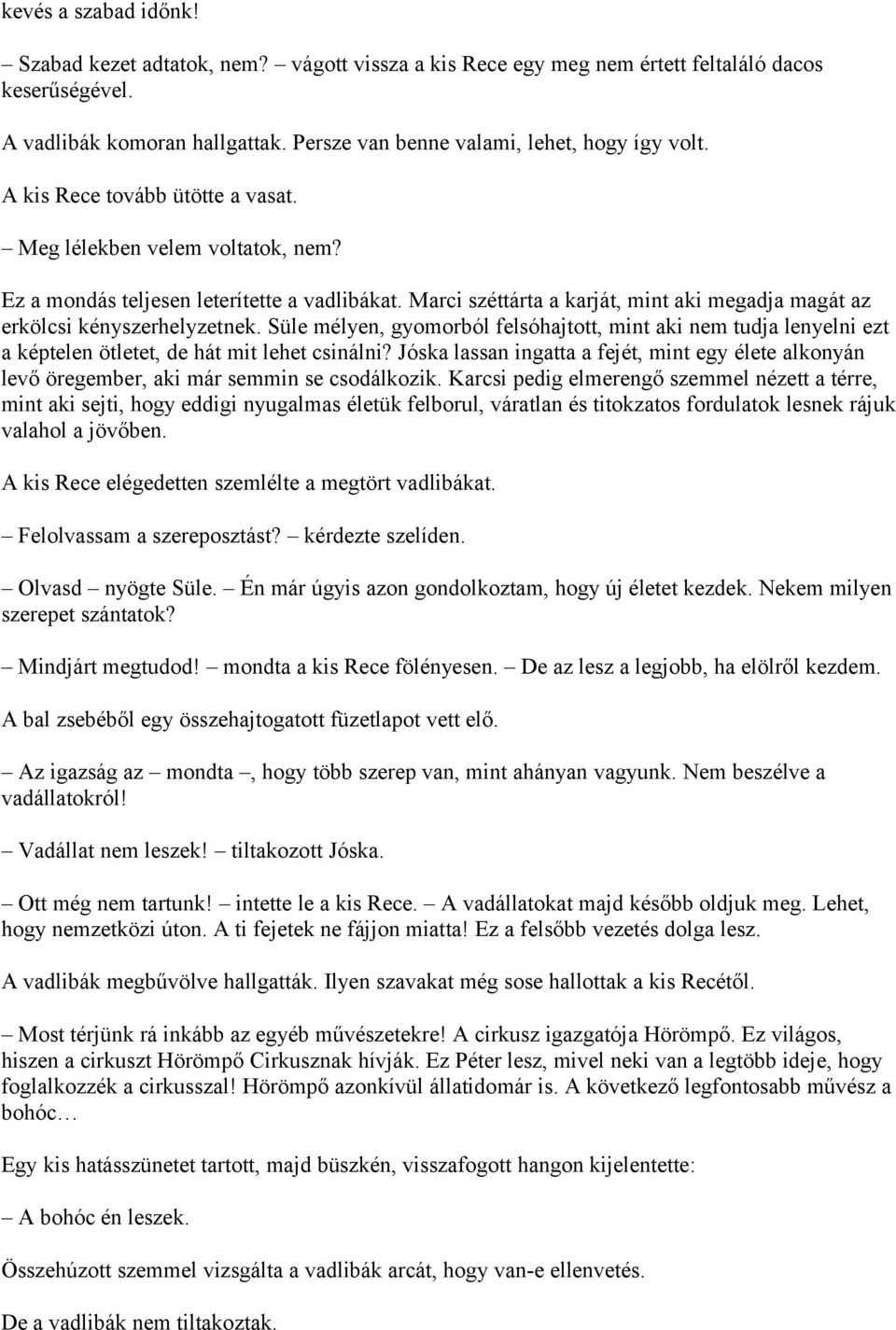 Marci széttárta a karját, mint aki megadja magát az erkölcsi kényszerhelyzetnek. Süle mélyen, gyomorból felsóhajtott, mint aki nem tudja lenyelni ezt a képtelen ötletet, de hát mit lehet csinálni?