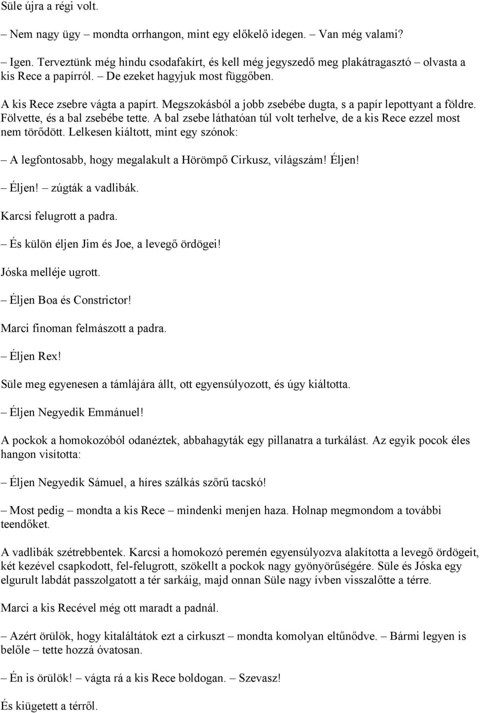 Megszokásból a jobb zsebébe dugta, s a papír lepottyant a földre. Fölvette, és a bal zsebébe tette. A bal zsebe láthatóan túl volt terhelve, de a kis Rece ezzel most nem törődött.