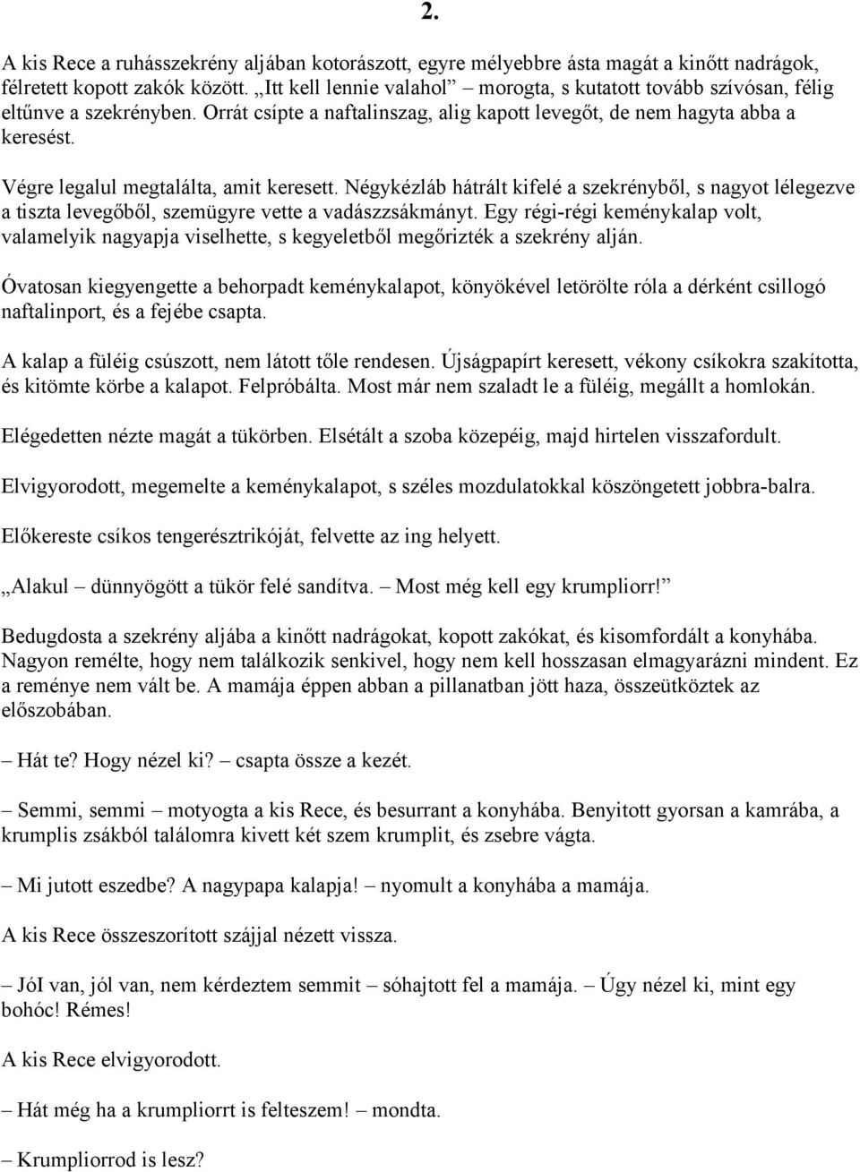 Végre legalul megtalálta, amit keresett. Négykézláb hátrált kifelé a szekrényből, s nagyot lélegezve a tiszta levegőből, szemügyre vette a vadászzsákmányt.