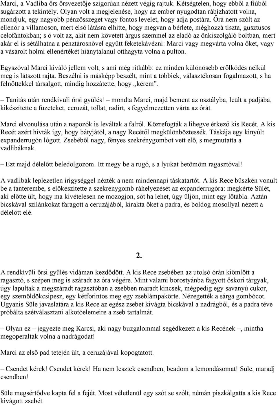 Őrá nem szólt az ellenőr a villamoson, mert első látásra elhitte, hogy megvan a bérlete, méghozzá tiszta, gusztusos celofántokban; s ő volt az, akit nem követett árgus szemmel az eladó az