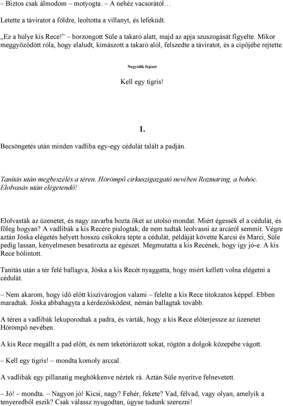 Negyedik fejezet Kell egy tigris! Becsöngetés után minden vadliba egy-egy cédulát talált a padján. 1. Tanítás után megbeszélés a téren. Hörömpő cirkuszigazgató nevében Rozmaring, a bohóc.