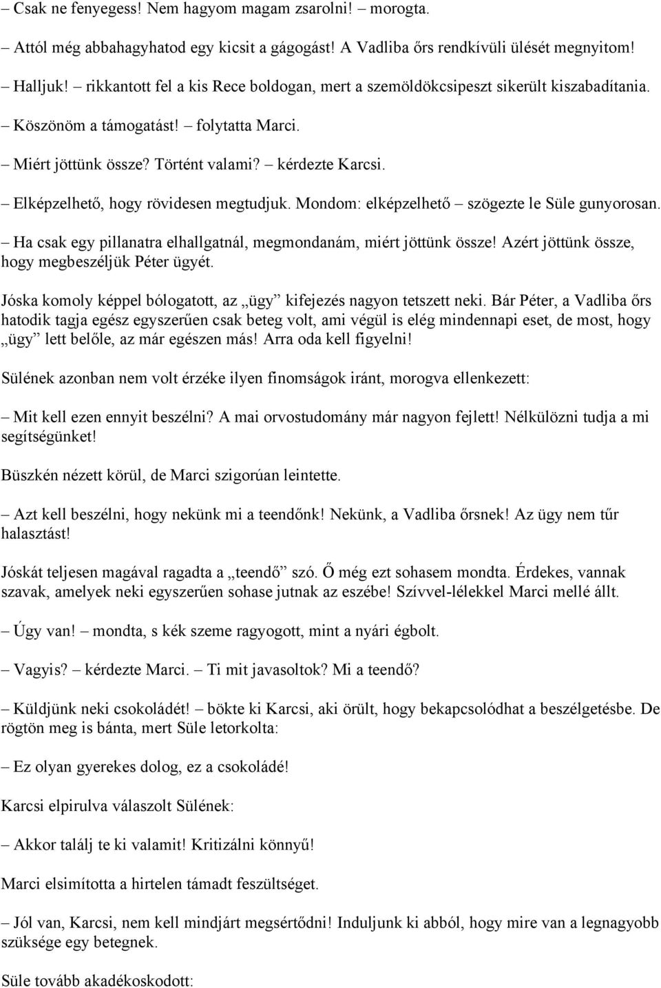 Elképzelhető, hogy rövidesen megtudjuk. Mondom: elképzelhető szögezte le Süle gunyorosan. Ha csak egy pillanatra elhallgatnál, megmondanám, miért jöttünk össze!