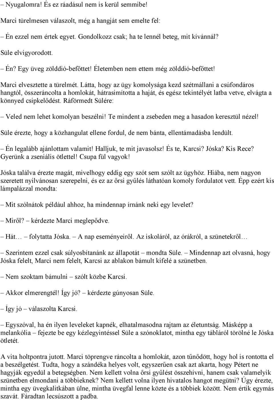 Látta, hogy az ügy komolysága kezd szétmállani a csúfondáros hangtól, összeráncolta a homlokát, hátrasimította a haját, és egész tekintélyét latba vetve, elvágta a könnyed csipkelődést.