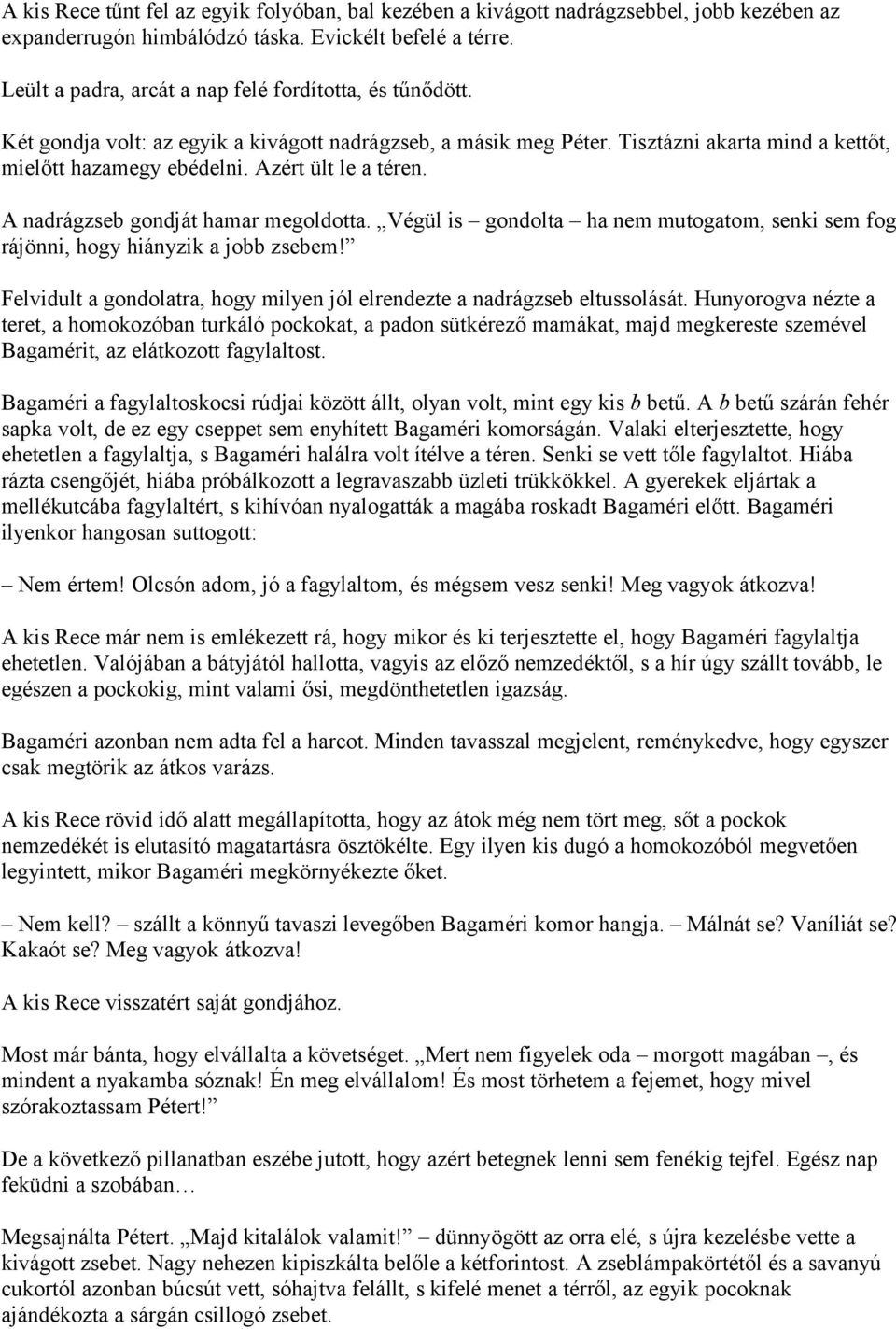 Azért ült le a téren. A nadrágzseb gondját hamar megoldotta. Végül is gondolta ha nem mutogatom, senki sem fog rájönni, hogy hiányzik a jobb zsebem!
