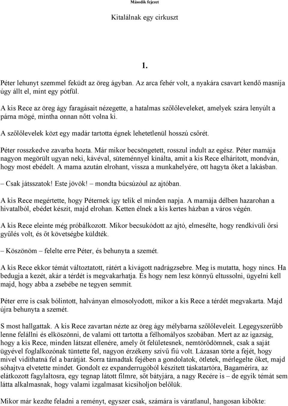 A szőlőlevelek közt egy madár tartotta égnek lehetetlenül hosszú csőrét. Péter rosszkedve zavarba hozta. Már mikor becsöngetett, rosszul indult az egész.