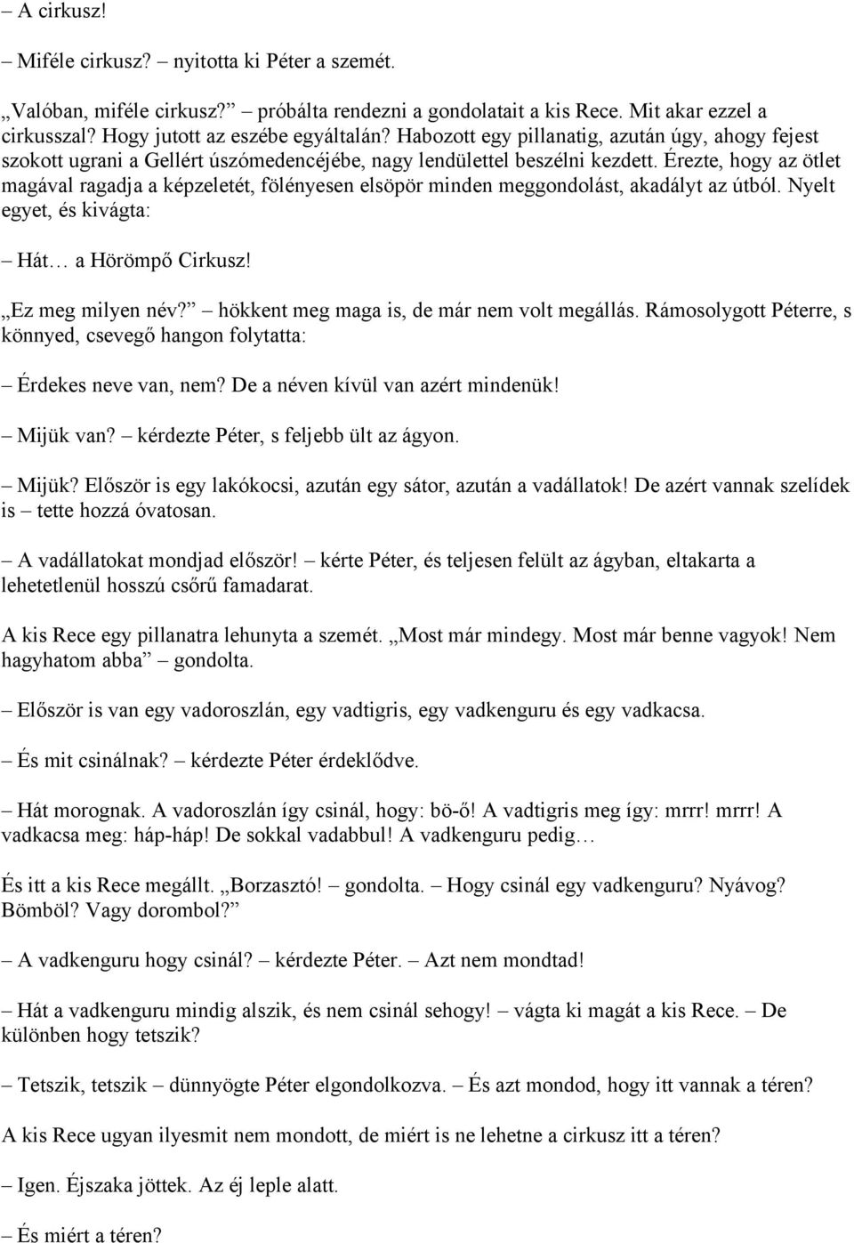 Érezte, hogy az ötlet magával ragadja a képzeletét, fölényesen elsöpör minden meggondolást, akadályt az útból. Nyelt egyet, és kivágta: Hát a Hörömpő Cirkusz! Ez meg milyen név?