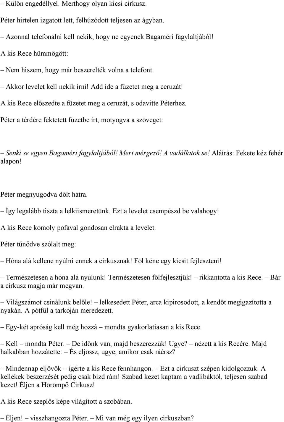 A kis Rece előszedte a füzetet meg a ceruzát, s odavitte Péterhez. Péter a térdére fektetett füzetbe írt, motyogva a szöveget: Senki se egyen Bagaméri fagylaltjából! Mert mérgező! A vadállatok se!
