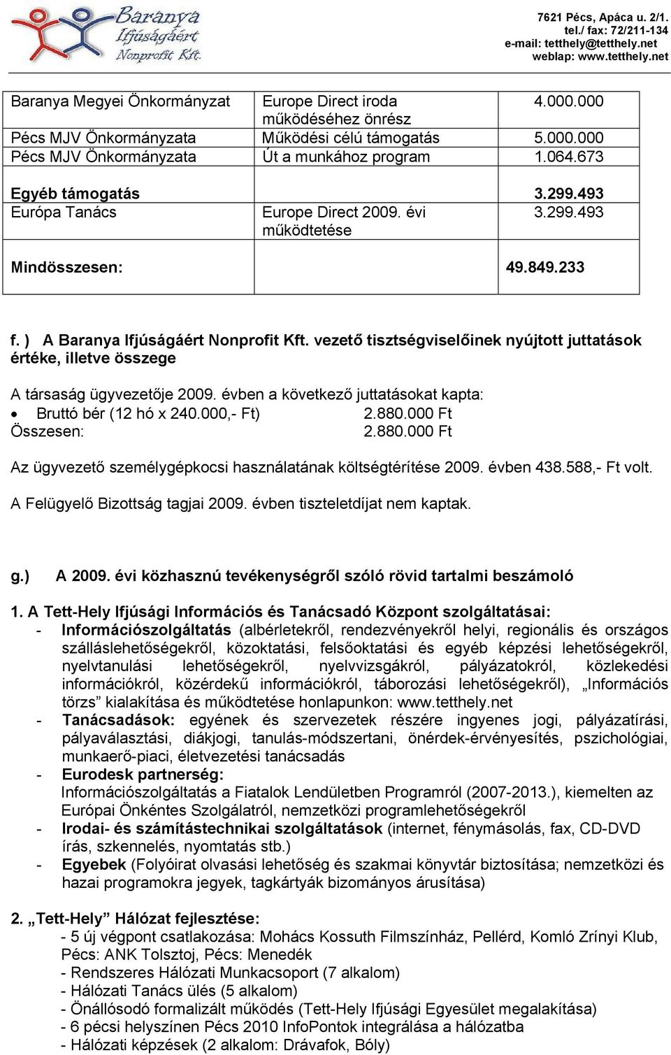 vezető tisztségviselőinek nyújtott juttatások értéke, illetve összege A társaság ügyvezetője évben a következő juttatásokat kapta: Bruttó bér (12 hó x 240.000,- Ft) 2.880.