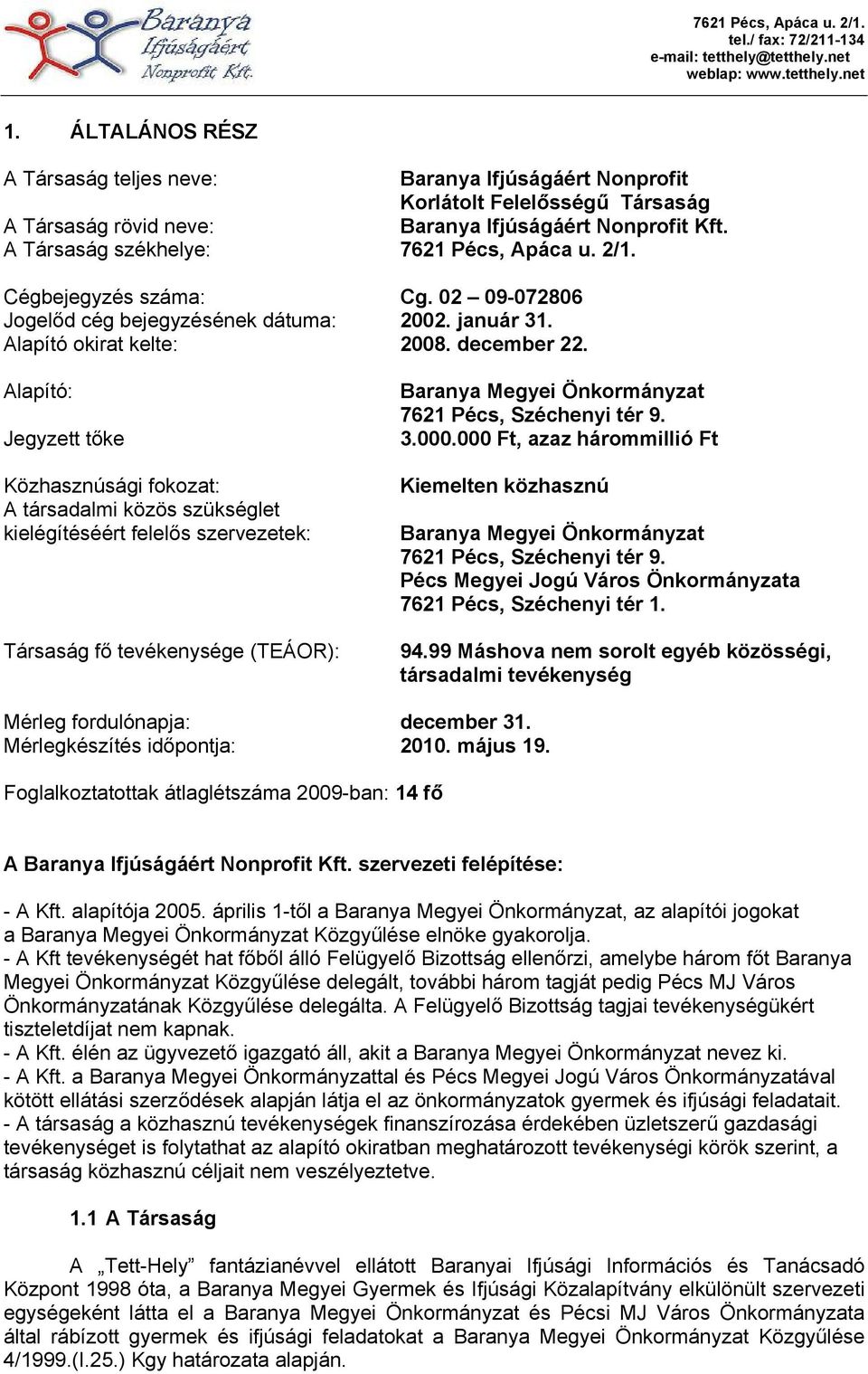 Alapító: Jegyzett tőke Közhasznúsági fokozat: A társadalmi közös szükséglet kielégítéséért felelős szervezetek: Társaság fő tevékenysége (TEÁOR): Baranya Megyei Önkormányzat 7621 Pécs, Széchenyi tér