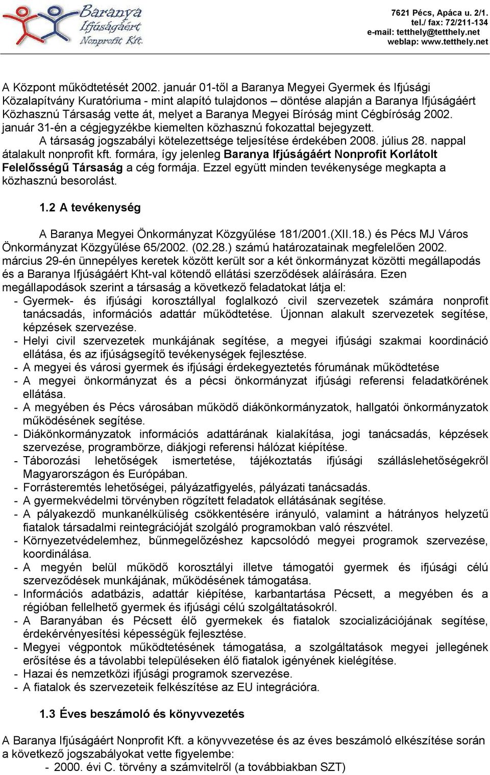 Bíróság mint Cégbíróság 2002. január 31-én a cégjegyzékbe kiemelten közhasznú fokozattal bejegyzett. A társaság jogszabályi kötelezettsége teljesítése érdekében 2008. július 28.