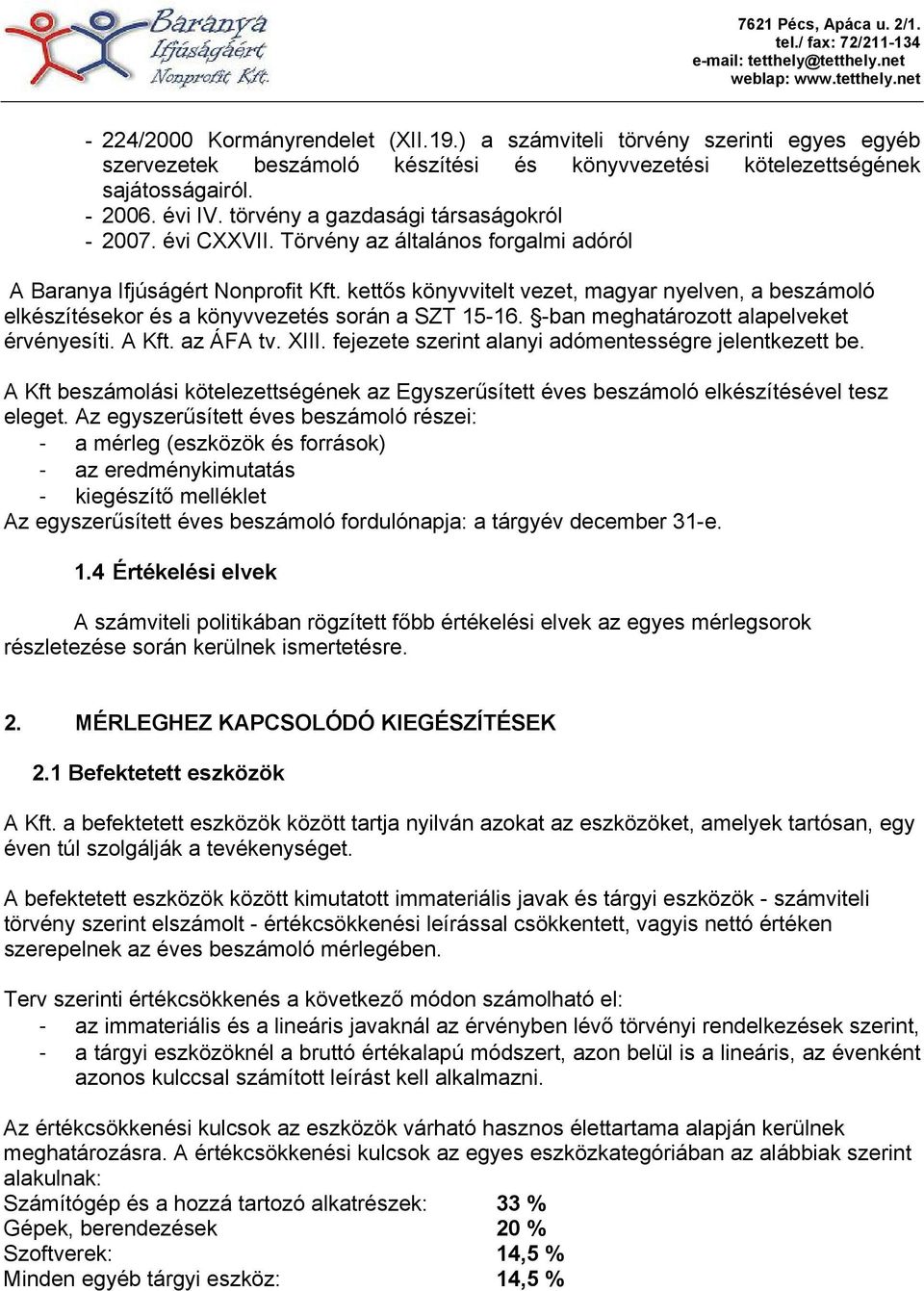 kettős könyvvitelt vezet, magyar nyelven, a beszámoló elkészítésekor és a könyvvezetés során a SZT 15-16. -ban meghatározott alapelveket érvényesíti. A Kft. az ÁFA tv. XIII.