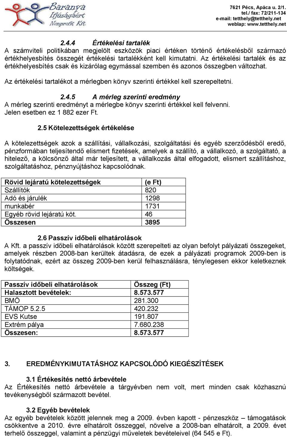 5 A mérleg szerinti eredmény A mérleg szerinti eredményt a mérlegbe könyv szerinti értékkel kell felvenni. Jelen esetben ez 1 882 ezer Ft. 2.