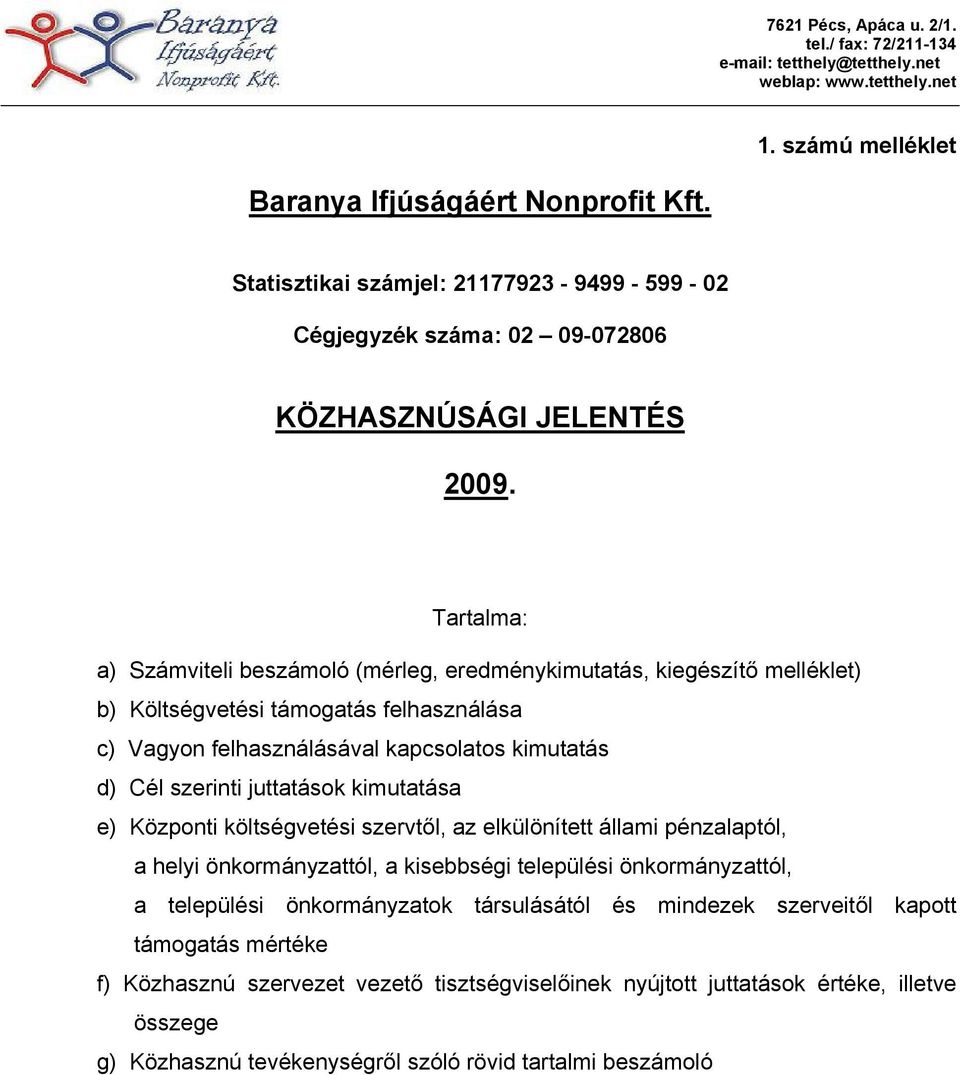 Költségvetési támogatás felhasználása c) Vagyon felhasználásával kapcsolatos kimutatás d) Cél szerinti juttatások kimutatása e) Központi költségvetési szervtől, az elkülönített állami