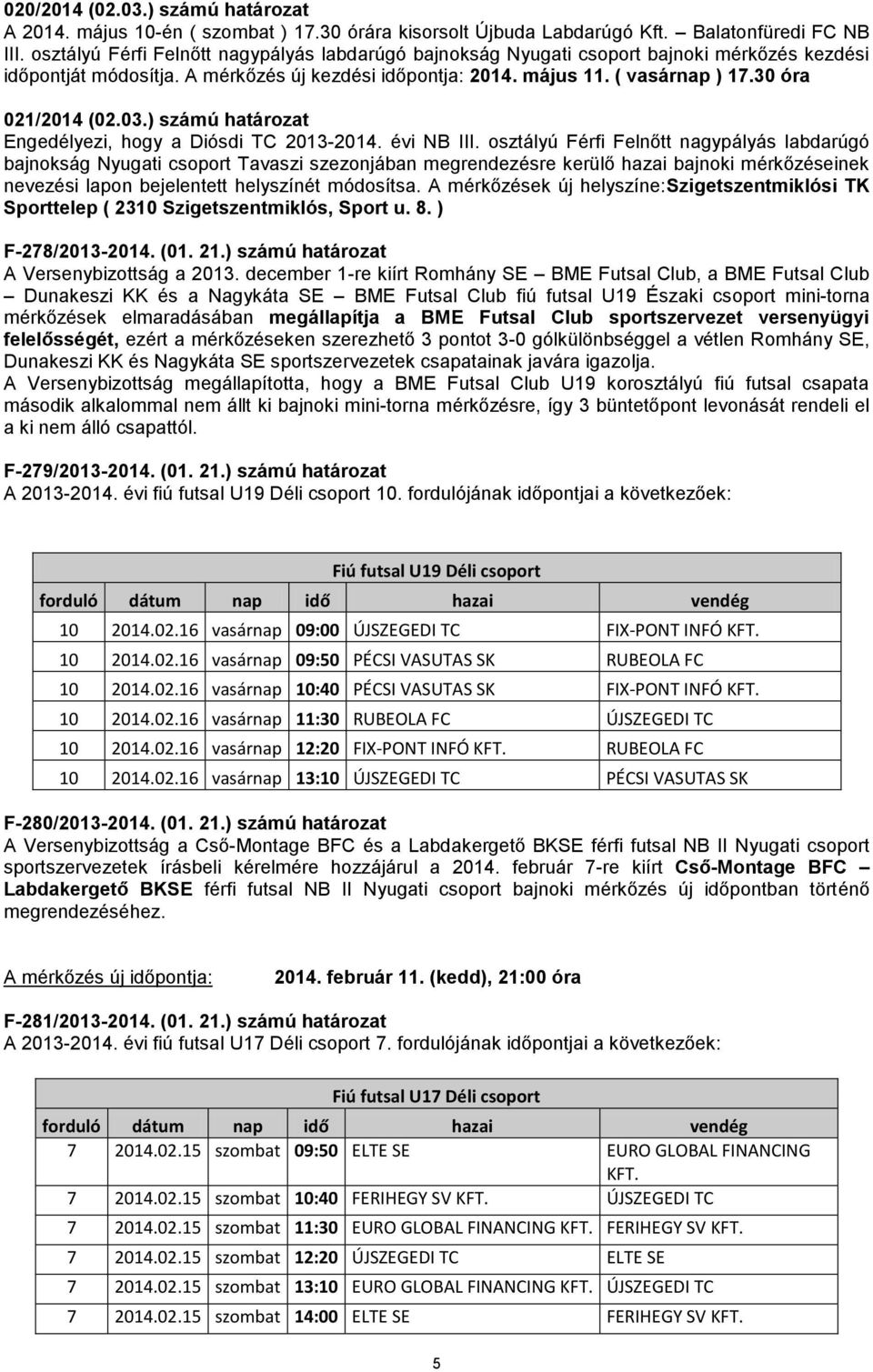 30 óra 021/2014 (02.03.) számú határozat Engedélyezi, hogy a Diósdi TC 2013-2014. évi NB III.