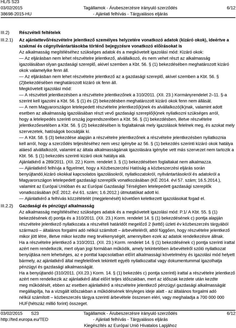 vehet részt az alkalmasság igazolásában olyan gazdasági szereplő, akivel szemben a Kbt. 56. (1) bekezdésében meghatározott kizáró okok valamelyike fenn áll.
