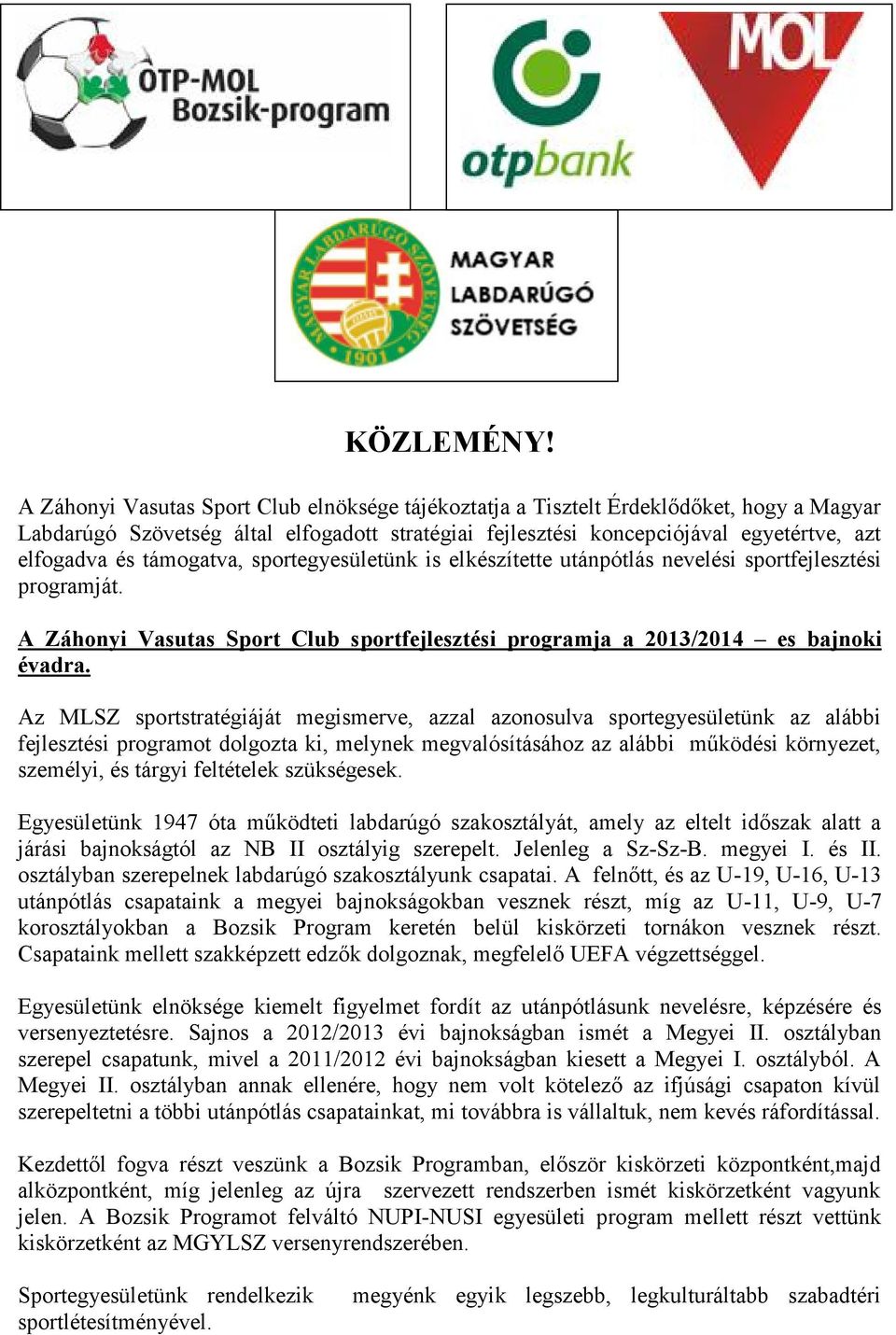 támogatva, sportegyesületünk is elkészítette utánpótlás nevelési sportfejlesztési programját. A Záhonyi Vasutas Sport Club sportfejlesztési programja a 2013/2014 es bajnoki évadra.