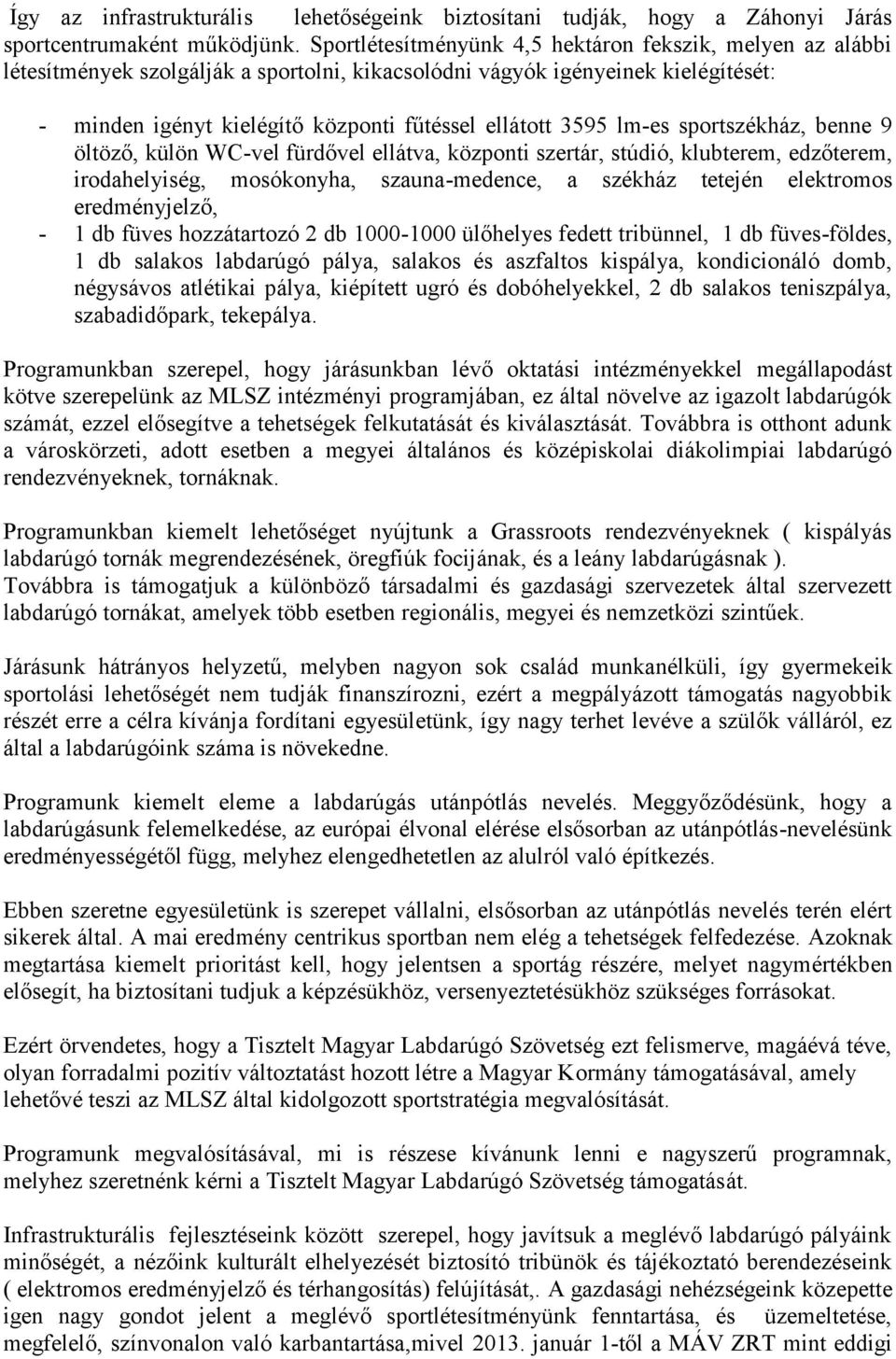 lm-es sportszékház, benne 9 öltöző, külön WC-vel fürdővel ellátva, központi szertár, stúdió, klubterem, edzőterem, irodahelyiség, mosókonyha, szauna-medence, a székház tetején elektromos